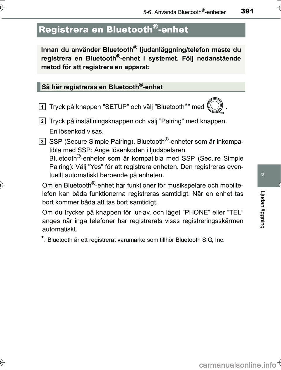 TOYOTA RAV4 2017 Bruksanvisningar (in Swedish) 391
5
5-6. Använda Bluetooth®-enheter
Ljudanläggning
OM42753SE
Registrera en Bluetooth®-enhet
Tryck på knappen ”SETUP” och välj ”Bluetooth*” med .
Tryck på inställningsknappen och vä TOYOTA RAV4 2017 Bruksanvisningar (in Swedish) 391
5
5-6. Använda Bluetooth®-enheter
Ljudanläggning
OM42753SE
Registrera en Bluetooth®-enhet
Tryck på knappen ”SETUP” och välj ”Bluetooth*” med .
Tryck på inställningsknappen och vä