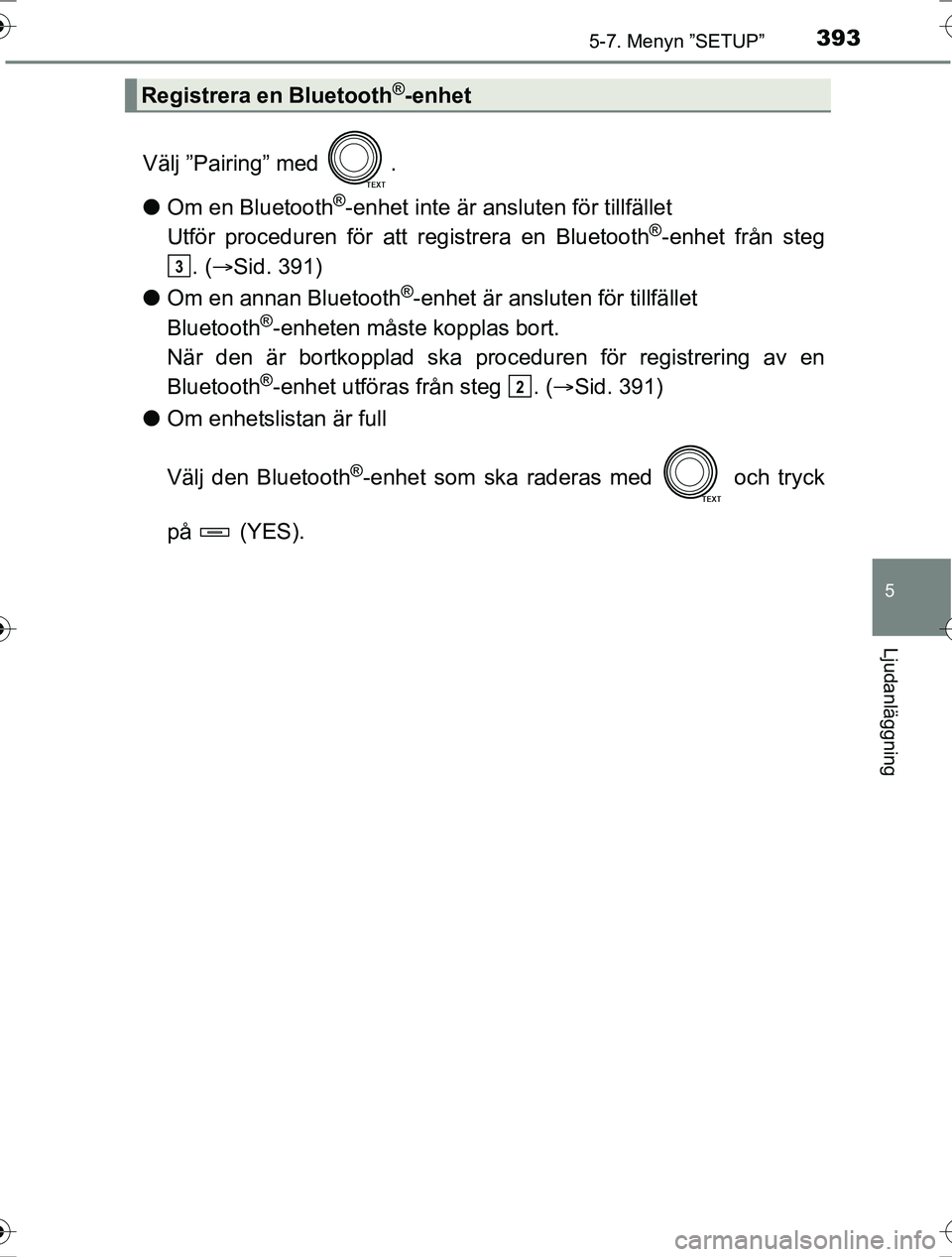 TOYOTA RAV4 2017 Bruksanvisningar (in Swedish) 3935-7. Menyn ”SETUP”
5
Ljudanläggning
OM42753SE
Välj ”Pairing” med .
lOm en Bluetooth
®-enhet inte är ansluten för tillfället
Utför proceduren för att registrera en Bluetooth
®-enhe TOYOTA RAV4 2017 Bruksanvisningar (in Swedish) 3935-7. Menyn ”SETUP”
5
Ljudanläggning
OM42753SE
Välj ”Pairing” med .
lOm en Bluetooth
®-enhet inte är ansluten för tillfället
Utför proceduren för att registrera en Bluetooth
®-enhe