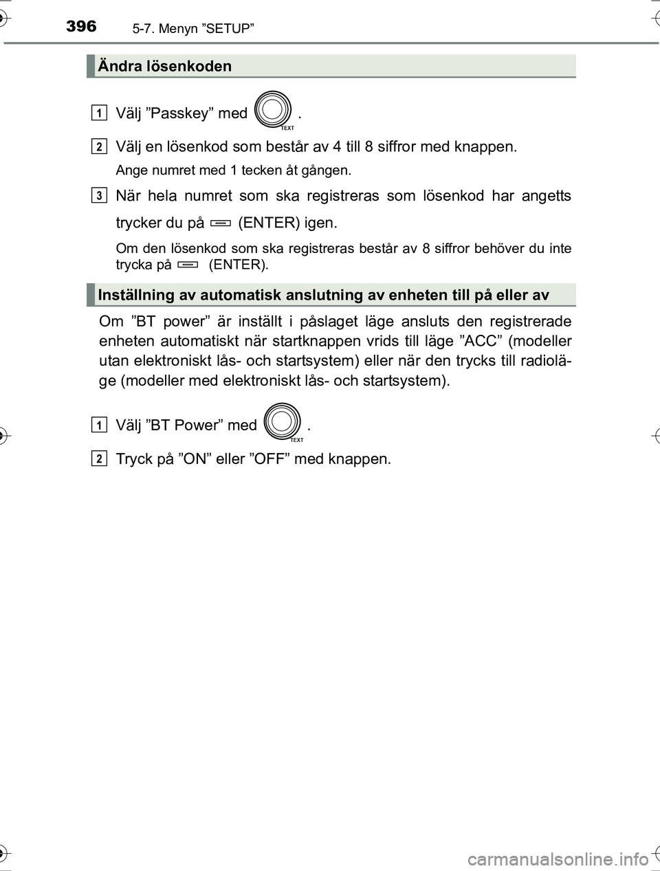 TOYOTA RAV4 2017 Bruksanvisningar (in Swedish) 3965-7. Menyn ”SETUP”
OM42753SE
Välj ”Passkey” med .
Välj en lösenkod som består av 4 till 8 siffror med knappen.
Ange numret med 1 tecken åt gången.
När hela numret som ska registrera TOYOTA RAV4 2017 Bruksanvisningar (in Swedish) 3965-7. Menyn ”SETUP”
OM42753SE
Välj ”Passkey” med .
Välj en lösenkod som består av 4 till 8 siffror med knappen.
Ange numret med 1 tecken åt gången.
När hela numret som ska registrera