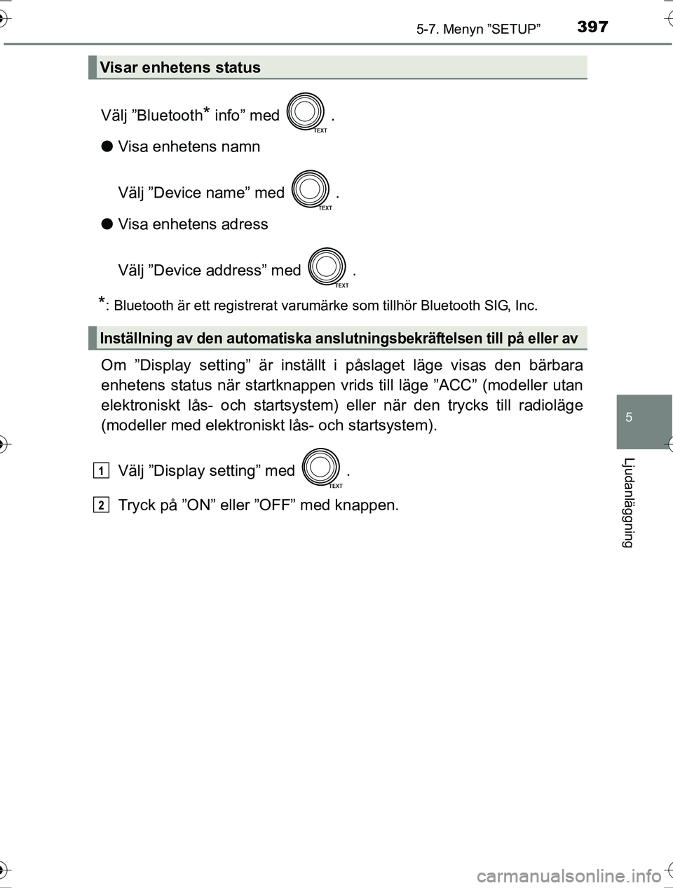 TOYOTA RAV4 2017 Bruksanvisningar (in Swedish) 3975-7. Menyn ”SETUP”
5
Ljudanläggning
OM42753SE
Välj ”Bluetooth* info” med .
l Visa enhetens namn
Välj ”Device name” med .
l Visa enhetens adress
Välj ”Device address” med .
*: TOYOTA RAV4 2017 Bruksanvisningar (in Swedish) 3975-7. Menyn ”SETUP”
5
Ljudanläggning
OM42753SE
Välj ”Bluetooth* info” med .
l Visa enhetens namn
Välj ”Device name” med .
l Visa enhetens adress
Välj ”Device address” med .
*: