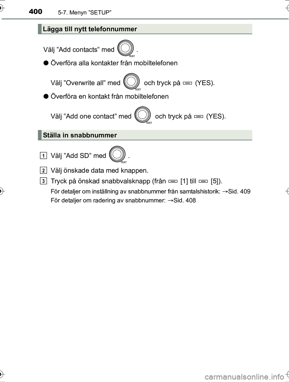 TOYOTA RAV4 2017 Bruksanvisningar (in Swedish) 4005-7. Menyn ”SETUP”
OM42753SE
Välj ”Add contacts” med .
lÖverföra alla kontakter från mobiltelefonen
Välj ”Overwrite all” med och tryck på (YES).
l Överföra en kontakt från TOYOTA RAV4 2017 Bruksanvisningar (in Swedish) 4005-7. Menyn ”SETUP”
OM42753SE
Välj ”Add contacts” med .
lÖverföra alla kontakter från mobiltelefonen
Välj ”Overwrite all” med och tryck på (YES).
l Överföra en kontakt från