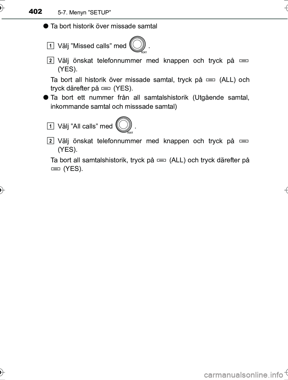 TOYOTA RAV4 2017  Bruksanvisningar (in Swedish) 4025-7. Menyn ”SETUP”
OM42753SE
lTa bort historik över missade samtal
Välj ”Missed calls” med  .
Välj önskat telefonnummer med knappen och tryck på 
(YES).
Ta bort all historik över miss