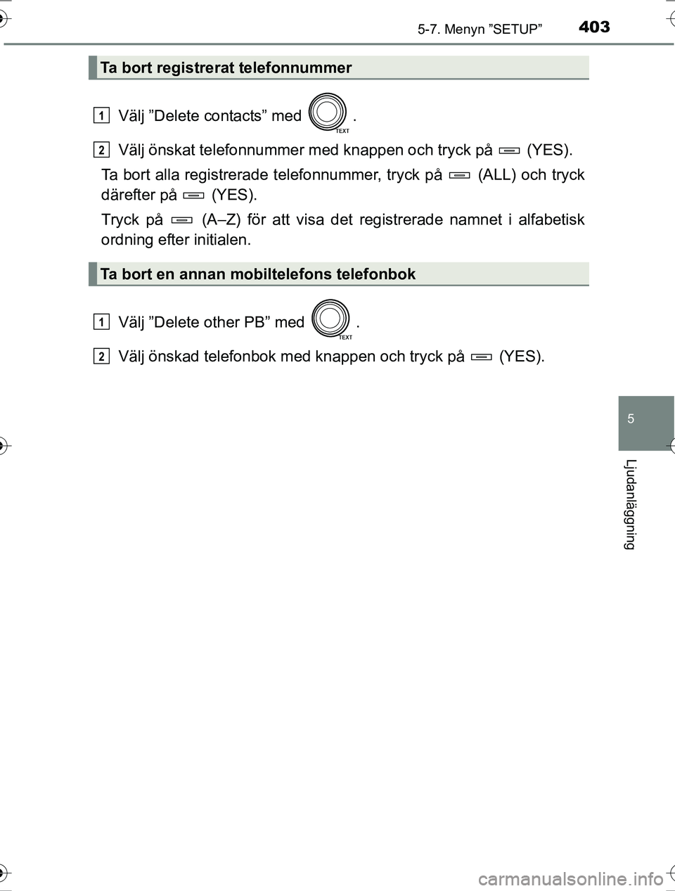 TOYOTA RAV4 2017  Bruksanvisningar (in Swedish) 4035-7. Menyn ”SETUP”
5
Ljudanläggning
OM42753SE
Välj ”Delete contacts” med  .
Välj önskat telefonnummer med knappen och tryck på   (YES).
Ta bort alla registrerade telef onnummer, tryck 