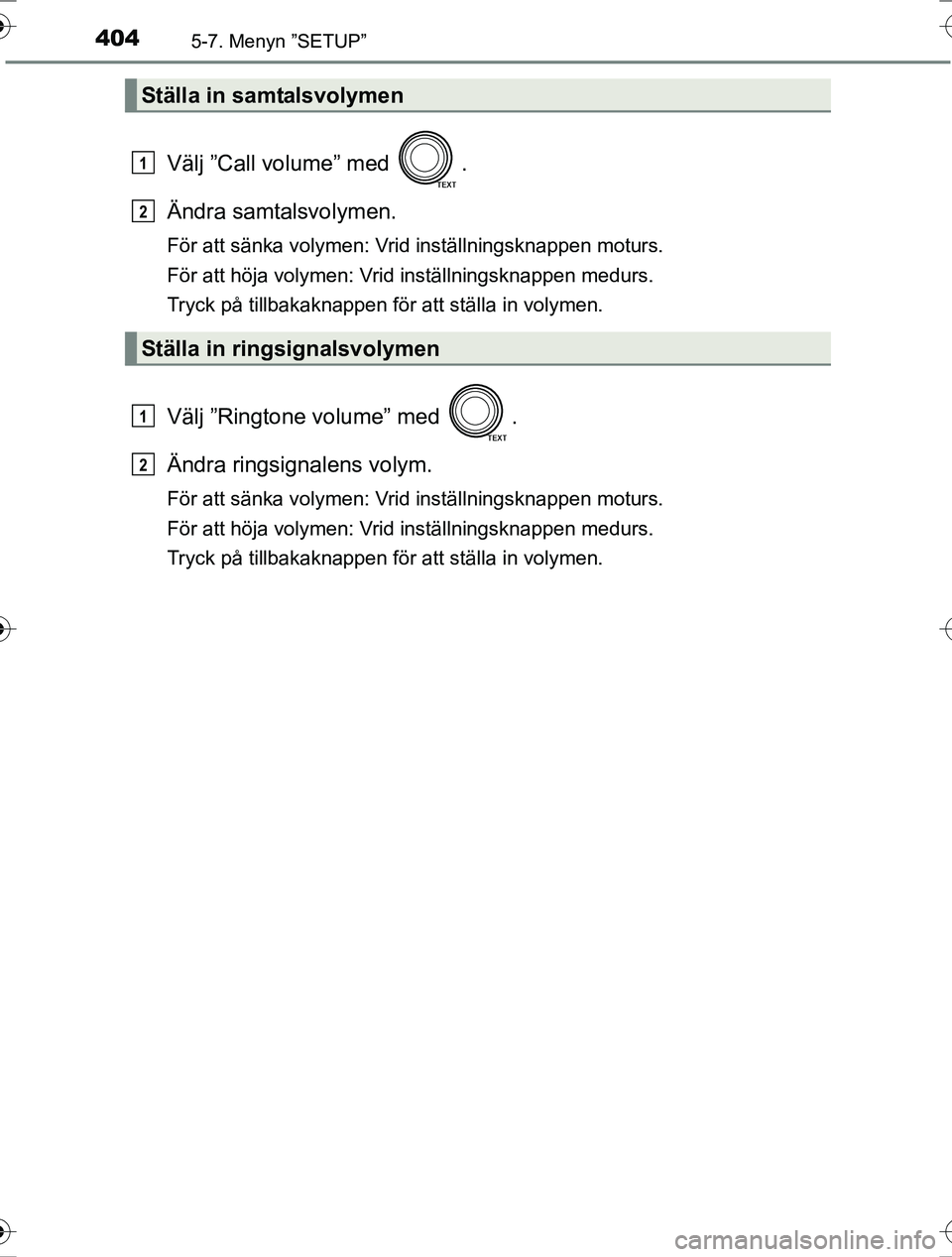 TOYOTA RAV4 2017  Bruksanvisningar (in Swedish) 4045-7. Menyn ”SETUP”
OM42753SE
Välj ”Call volume” med  .
Ändra samtalsvolymen.
För att sänka volymen: Vrid inställningsknappen moturs.
För att höja volymen: Vrid inställningsknappen m