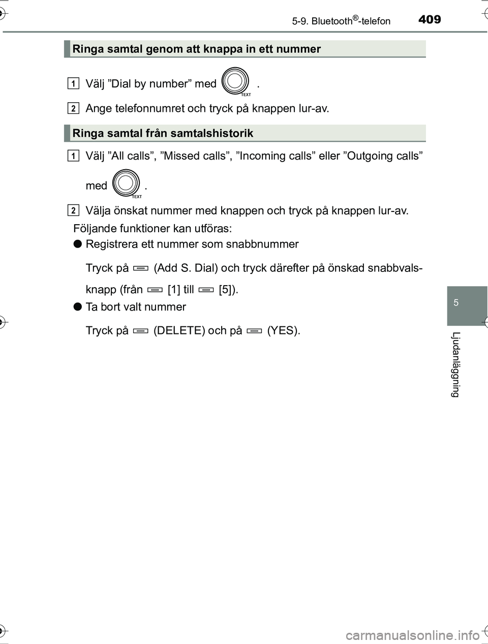 TOYOTA RAV4 2017  Bruksanvisningar (in Swedish) 4095-9. Bluetooth®
-telefon
5
Ljudanläggning
OM42753SE
Välj ”Dial by number” med   .
Ange telefonnumret och tryck på knappen lur-av.
Välj ”All calls”, ”Missed calls”, ”Inc oming cal