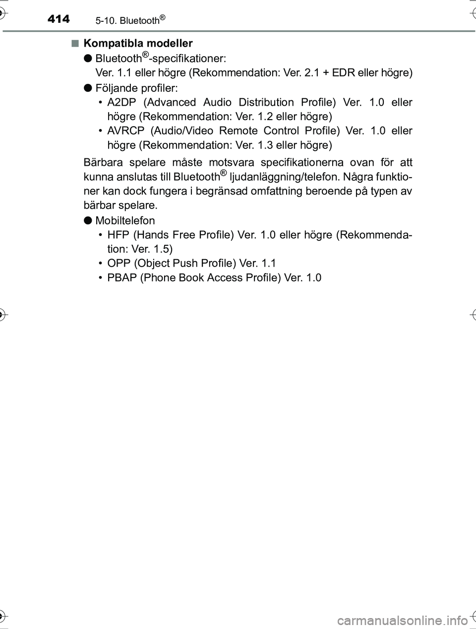 TOYOTA RAV4 2017 Bruksanvisningar (in Swedish) 4145-10. Bluetooth®
OM42753SEn
Kompatibla modeller
l
Bluetooth
®-specifikationer:
Ver. 1.1 eller högre (Rekommendation: Ver. 2.1 + EDR eller högre)
l Följande profiler:
• A2DP (Advanced Audio D TOYOTA RAV4 2017 Bruksanvisningar (in Swedish) 4145-10. Bluetooth®
OM42753SEn
Kompatibla modeller
l
Bluetooth
®-specifikationer:
Ver. 1.1 eller högre (Rekommendation: Ver. 2.1 + EDR eller högre)
l Följande profiler:
• A2DP (Advanced Audio D