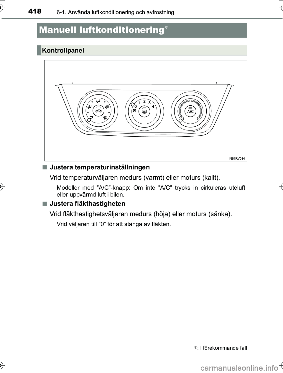 TOYOTA RAV4 2017 Bruksanvisningar (in Swedish) 4186-1. Använda luftkonditionering och avfrostning
OM42753SE
Manuell luftkonditionering
nJustera temperaturinställningen
Vrid temperaturväljaren medurs (varmt) eller moturs (kallt).
Modeller med TOYOTA RAV4 2017 Bruksanvisningar (in Swedish) 4186-1. Använda luftkonditionering och avfrostning
OM42753SE
Manuell luftkonditionering
nJustera temperaturinställningen
Vrid temperaturväljaren medurs (varmt) eller moturs (kallt).
Modeller med