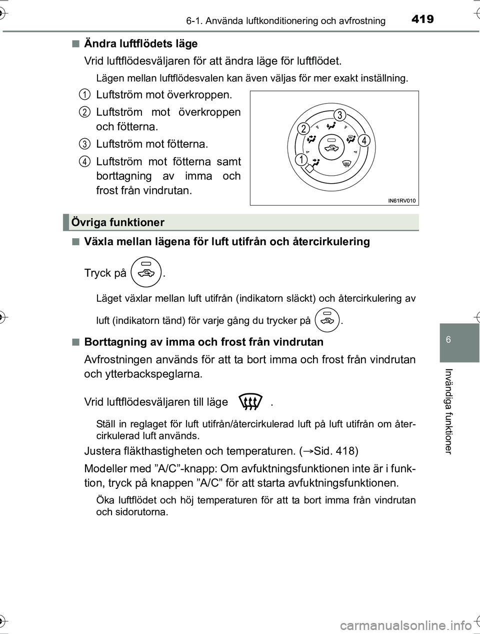 TOYOTA RAV4 2017 Bruksanvisningar (in Swedish) 4196-1. Använda luftkonditionering och avfrostning
6
Invändiga funktioner
OM42753SEn
Ändra luftflödets läge
Vrid luftflödesväljaren för att ändra läge för luftflödet.
Lägen mellan luftfl TOYOTA RAV4 2017 Bruksanvisningar (in Swedish) 4196-1. Använda luftkonditionering och avfrostning
6
Invändiga funktioner
OM42753SEn
Ändra luftflödets läge
Vrid luftflödesväljaren för att ändra läge för luftflödet.
Lägen mellan luftfl