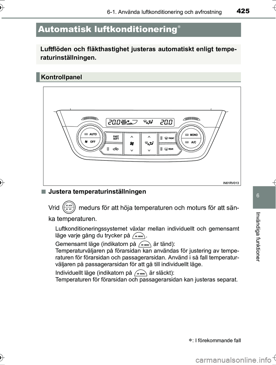 TOYOTA RAV4 2017 Bruksanvisningar (in Swedish) 425
6
6-1. Använda luftkonditionering och avfrostning
Invändiga funktioner
OM42753SE
Automatisk luftkonditionering
nJustera temperaturinställningen
Vrid medurs för att höja temperaturen och TOYOTA RAV4 2017 Bruksanvisningar (in Swedish) 425
6
6-1. Använda luftkonditionering och avfrostning
Invändiga funktioner
OM42753SE
Automatisk luftkonditionering
nJustera temperaturinställningen
Vrid medurs för att höja temperaturen och