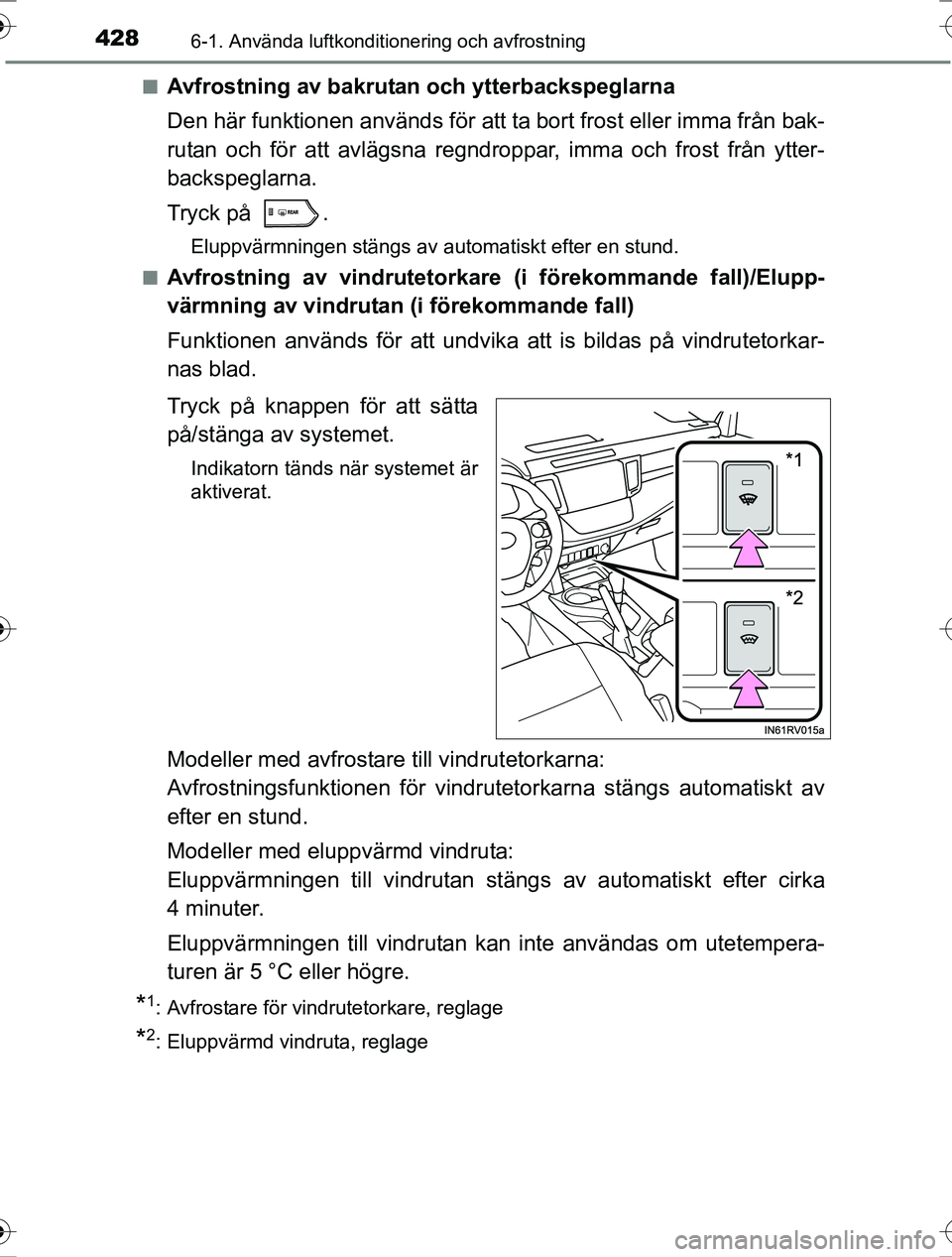 TOYOTA RAV4 2017 Bruksanvisningar (in Swedish) 4286-1. Använda luftkonditionering och avfrostning
OM42753SEn
Avfrostning av bakrutan och ytterbackspeglarna
Den här funktionen används för att ta bort frost eller imma från bak-
rutan och för a TOYOTA RAV4 2017 Bruksanvisningar (in Swedish) 4286-1. Använda luftkonditionering och avfrostning
OM42753SEn
Avfrostning av bakrutan och ytterbackspeglarna
Den här funktionen används för att ta bort frost eller imma från bak-
rutan och för a
