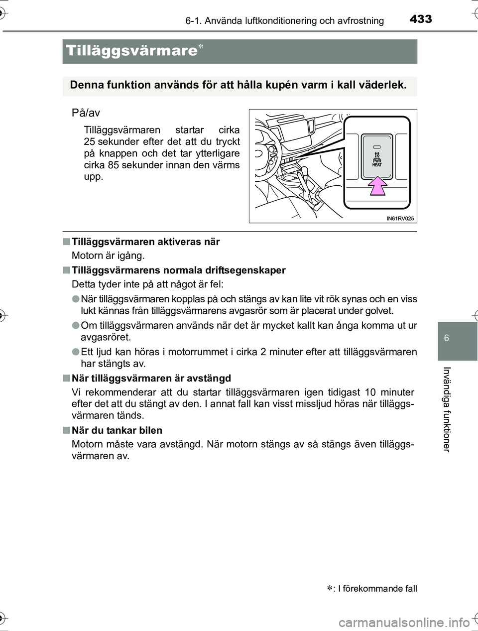TOYOTA RAV4 2017 Bruksanvisningar (in Swedish) 433
6
6-1. Använda luftkonditionering och avfrostning
Invändiga funktioner
OM42753SE
Tilläggsvärmare
På/av
Tilläggsvärmaren startar cirka
25 sekunder efter det att du tryckt
på knappen och TOYOTA RAV4 2017 Bruksanvisningar (in Swedish) 433
6
6-1. Använda luftkonditionering och avfrostning
Invändiga funktioner
OM42753SE
Tilläggsvärmare
På/av
Tilläggsvärmaren startar cirka
25 sekunder efter det att du tryckt
på knappen och