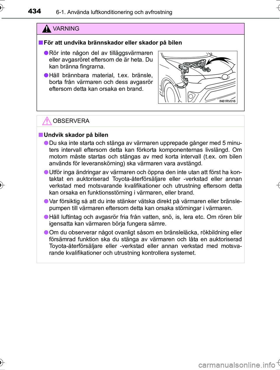 TOYOTA RAV4 2017 Bruksanvisningar (in Swedish) 4346-1. Använda luftkonditionering och avfrostning
OM42753SE
VA R N I N G
nFör att undvika brännskador eller skador på bilen
OBSERVERA
nUndvik skador på bilen
l Du ska inte starta och stänga av TOYOTA RAV4 2017 Bruksanvisningar (in Swedish) 4346-1. Använda luftkonditionering och avfrostning
OM42753SE
VA R N I N G
nFör att undvika brännskador eller skador på bilen
OBSERVERA
nUndvik skador på bilen
l Du ska inte starta och stänga av