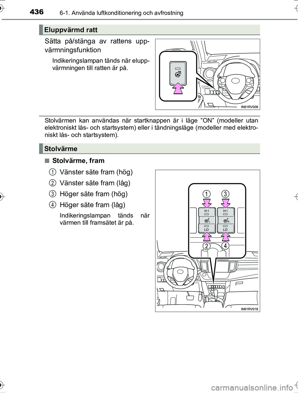 TOYOTA RAV4 2017 Bruksanvisningar (in Swedish) 4366-1. Använda luftkonditionering och avfrostning
OM42753SE
Sätta på/stänga av rattens upp-
värmningsfunktion
Indikeringslampan tänds när elupp-
värmningen till ratten är på.
Stolvärmen ka TOYOTA RAV4 2017 Bruksanvisningar (in Swedish) 4366-1. Använda luftkonditionering och avfrostning
OM42753SE
Sätta på/stänga av rattens upp-
värmningsfunktion
Indikeringslampan tänds när elupp-
värmningen till ratten är på.
Stolvärmen ka