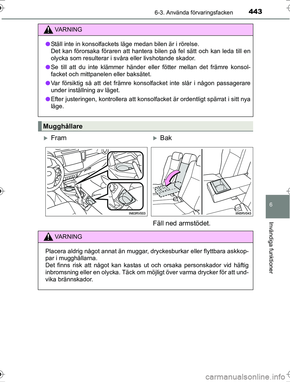 TOYOTA RAV4 2017  Bruksanvisningar (in Swedish) 4436-3. Använda förvaringsfacken
OM42753SE
6
Invändiga funktioner
VA R N I N G
lStäll inte in konsolfackets läge medan bilen är i rörelse.
Det kan förorsaka föraren att hantera bilen på fel 