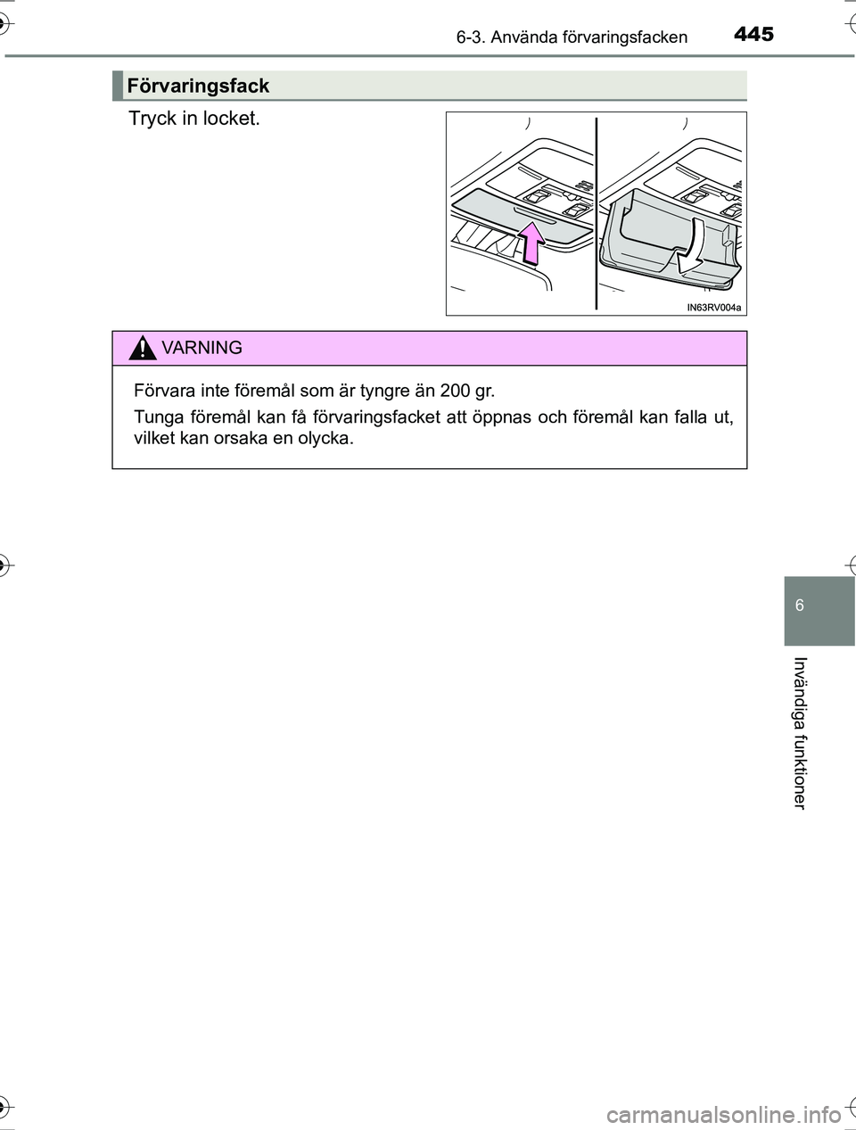 TOYOTA RAV4 2017  Bruksanvisningar (in Swedish) 4456-3. Använda förvaringsfacken
OM42753SE
6
Invändiga funktioner
Tryck in locket.
Förvaringsfack
VA R N I N G
Förvara inte föremål som är tyngre än 200 gr.
Tunga föremål kan få förvaring