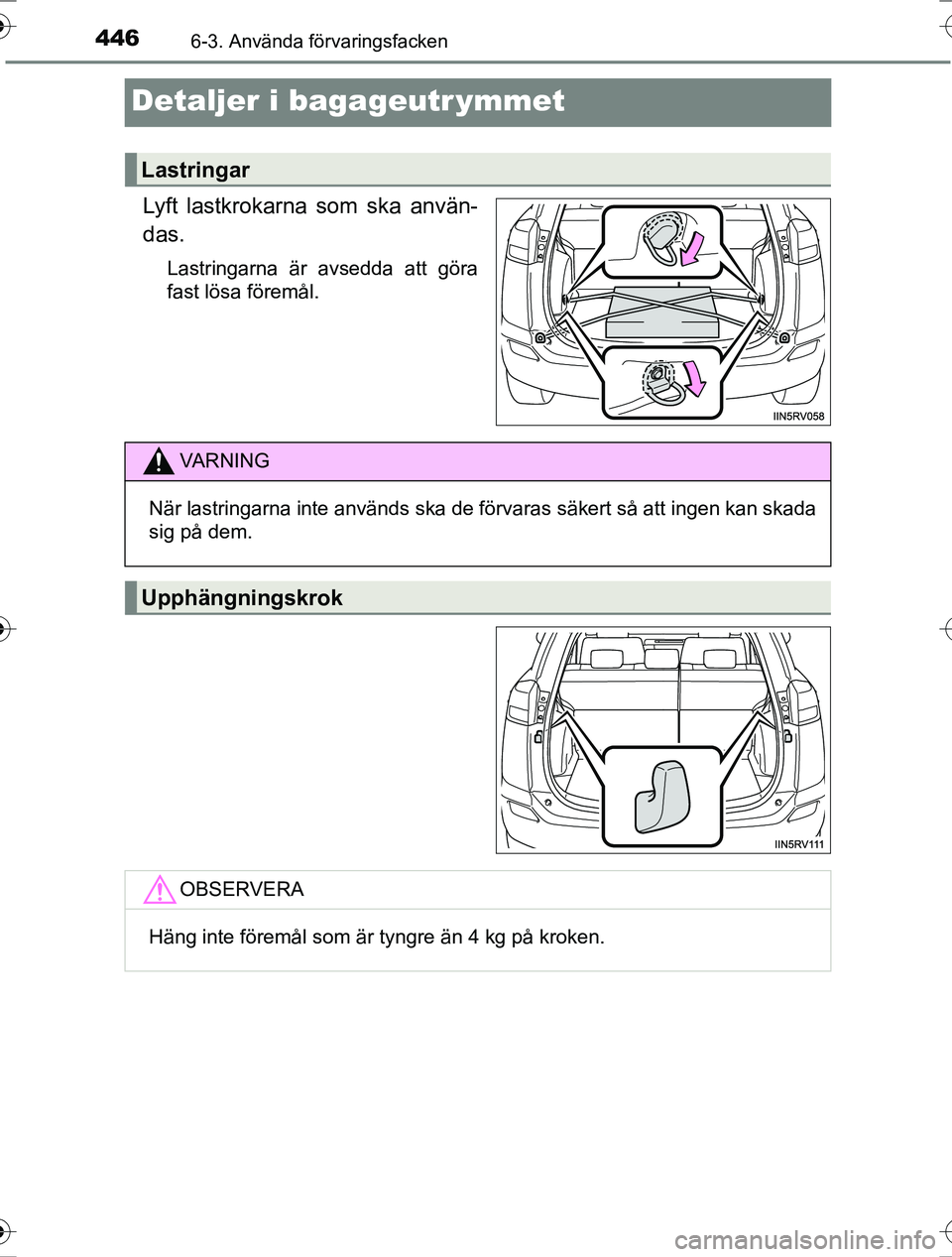 TOYOTA RAV4 2017  Bruksanvisningar (in Swedish) 4466-3. Använda förvaringsfacken
OM42753SE
Detaljer i bagageutr ymmet
Lyft lastkrokarna som ska använ-
das.
Lastringarna är avsedda att göra
fast lösa föremål.
Lastringar
VA R N I N G
När las