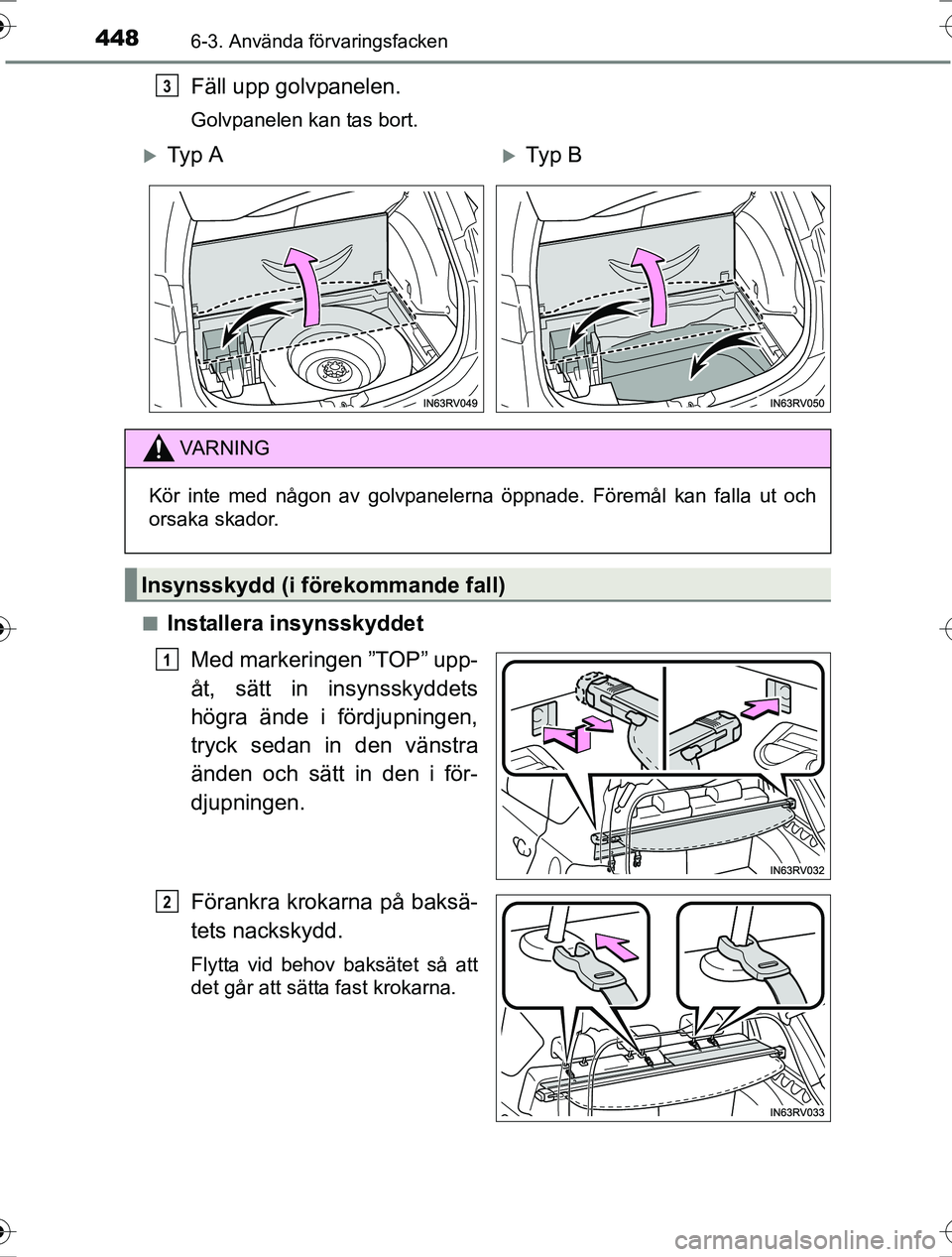 TOYOTA RAV4 2017  Bruksanvisningar (in Swedish) 448
OM42753SE
6-3. Använda förvaringsfacken
Fäll upp golvpanelen.
Golvpanelen kan tas bort.
n
Installera insynsskyddet Med markeringen ”TOP” upp-
åt, sätt in insynsskyddets
högra ände i fö
