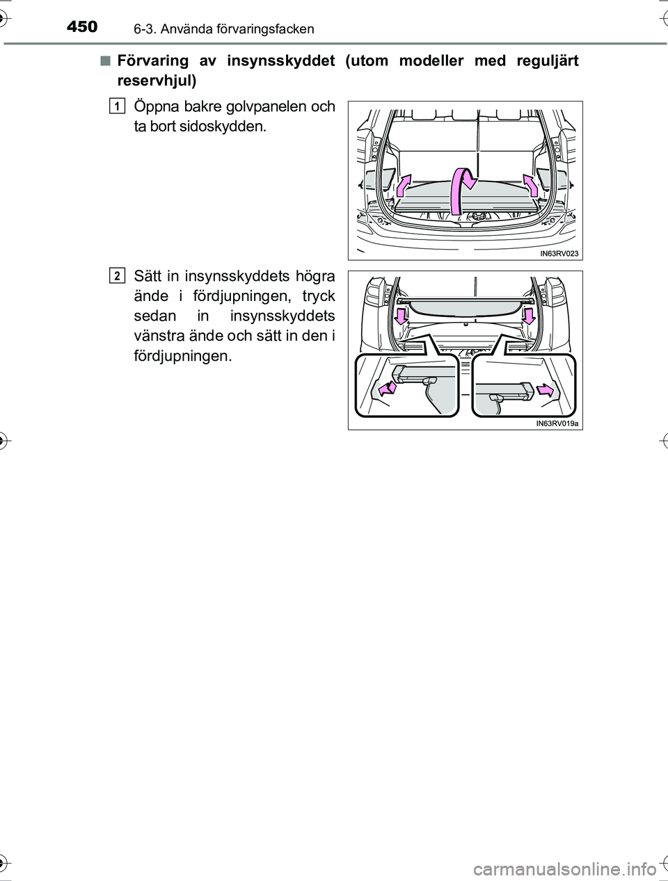 TOYOTA RAV4 2017  Bruksanvisningar (in Swedish) 450
OM42753SE
6-3. Använda förvaringsfacken
nFörvaring av insynsskyddet (utom modeller med reguljärt
reservhjul)Öppna bakre golvpanelen och
ta bort sidoskydden.
Sätt in insynsskyddets högra
än