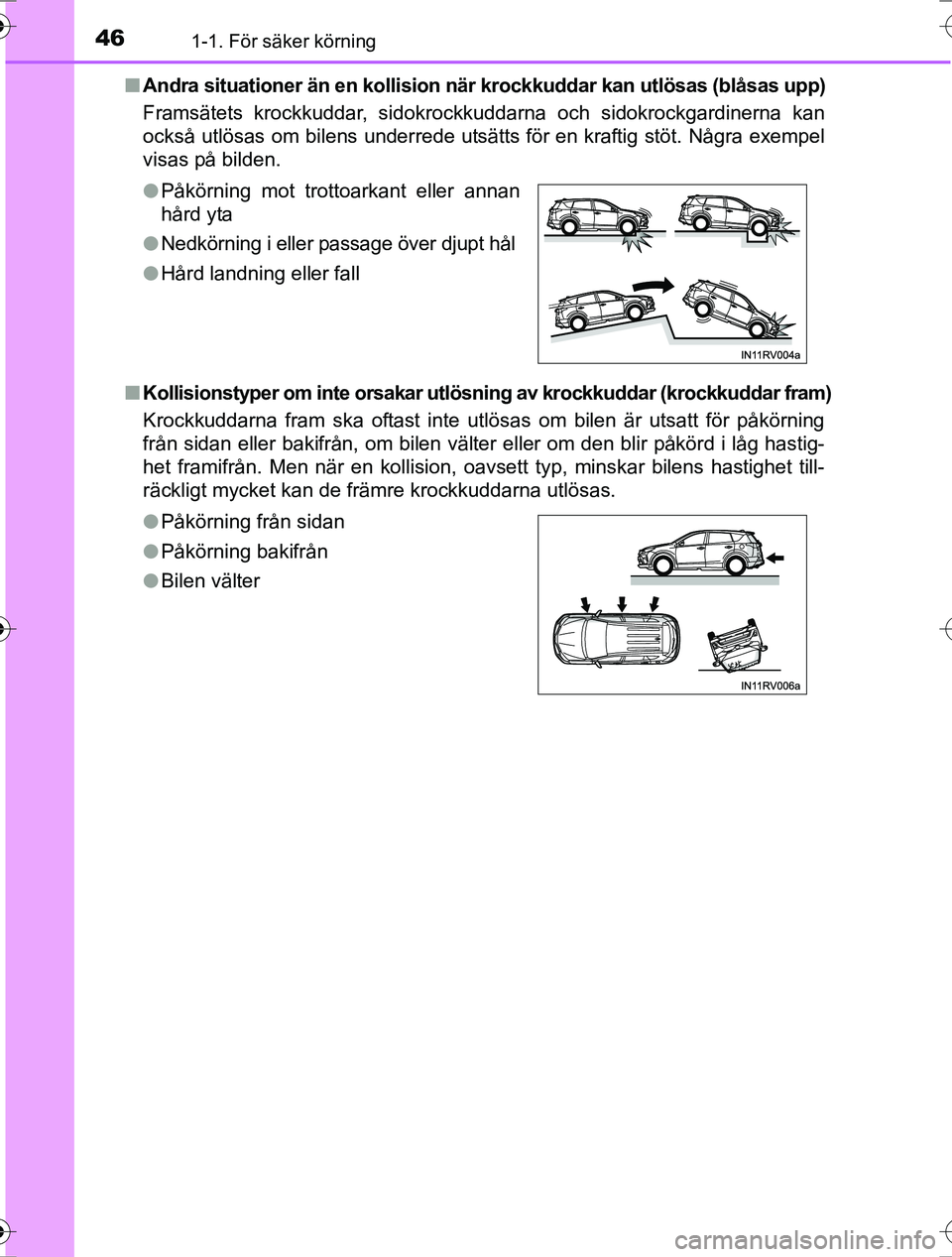 TOYOTA RAV4 2017 Bruksanvisningar (in Swedish) 461-1. För säker körning
OM42753SEn
Andra situationer än en kollision nä r krockkuddar kan utlösas (blåsas upp)
Framsätets krockkuddar, sidokrockkuddarna och sidokrockgardinerna kan
också utl TOYOTA RAV4 2017 Bruksanvisningar (in Swedish) 461-1. För säker körning
OM42753SEn
Andra situationer än en kollision nä r krockkuddar kan utlösas (blåsas upp)
Framsätets krockkuddar, sidokrockkuddarna och sidokrockgardinerna kan
också utl