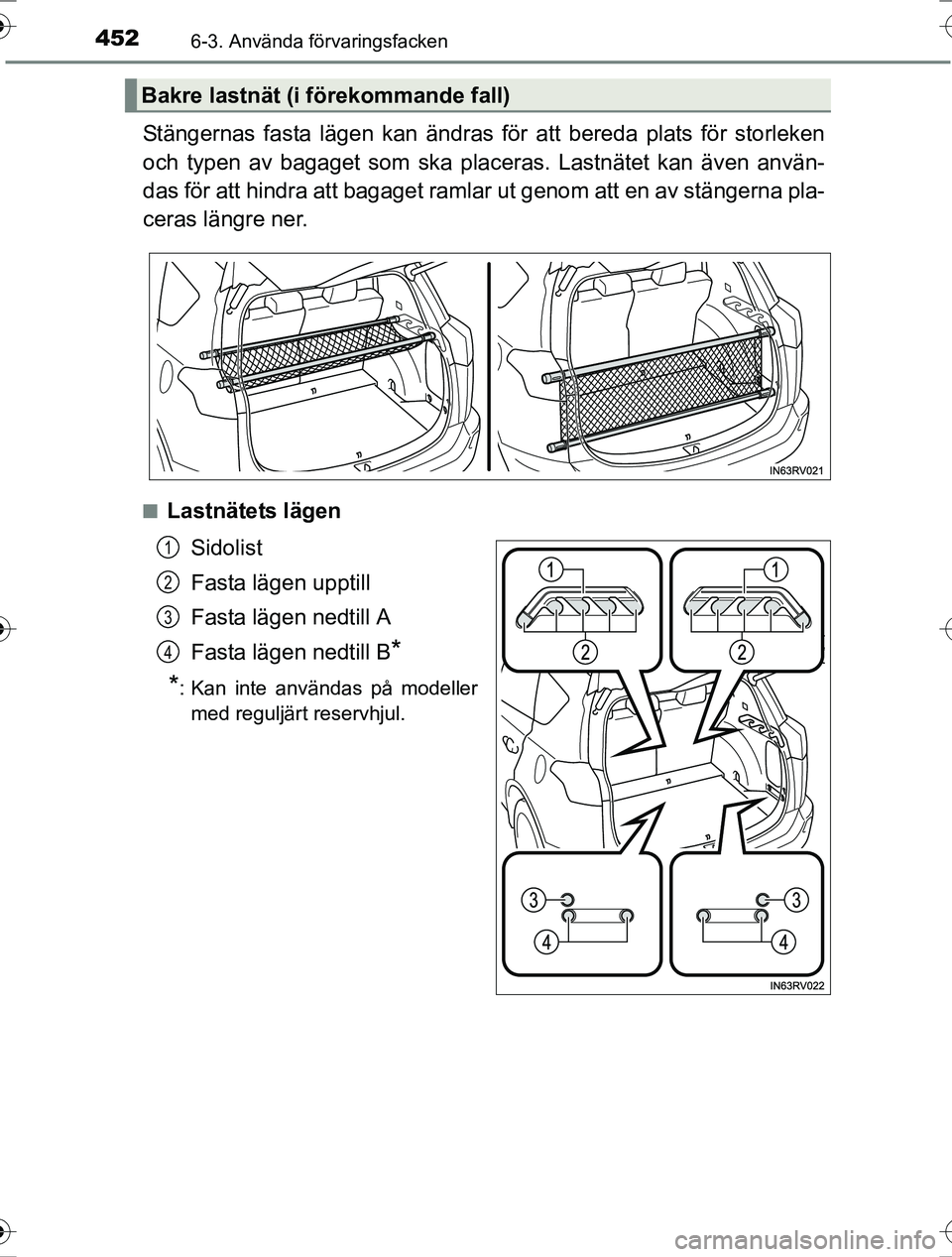 TOYOTA RAV4 2017  Bruksanvisningar (in Swedish) 452
OM42753SE
6-3. Använda förvaringsfacken
Stängernas fasta lägen kan ändras för att bereda plats för storleken
och typen av bagaget som ska placeras. Lastnätet kan även använ-
das för att