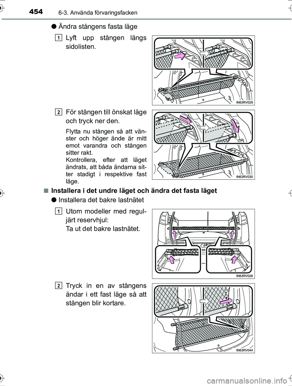 TOYOTA RAV4 2017  Bruksanvisningar (in Swedish) 454
OM42753SE
6-3. Använda förvaringsfacken
lÄndra stångens fasta läge
Lyft upp stången längs
sidolisten.
För stången till önskat läge
och tryck ner den.
Flytta nu stången så att vän-
st