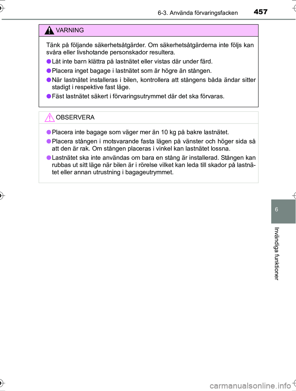 TOYOTA RAV4 2017  Bruksanvisningar (in Swedish) 4576-3. Använda förvaringsfacken
OM42753SE
6
Invändiga funktioner
VA R N I N G
Tänk på följande säkerhetsåtgärder. Om säkerhetsåtgärderna inte följs kan
svåra eller livshotande personska