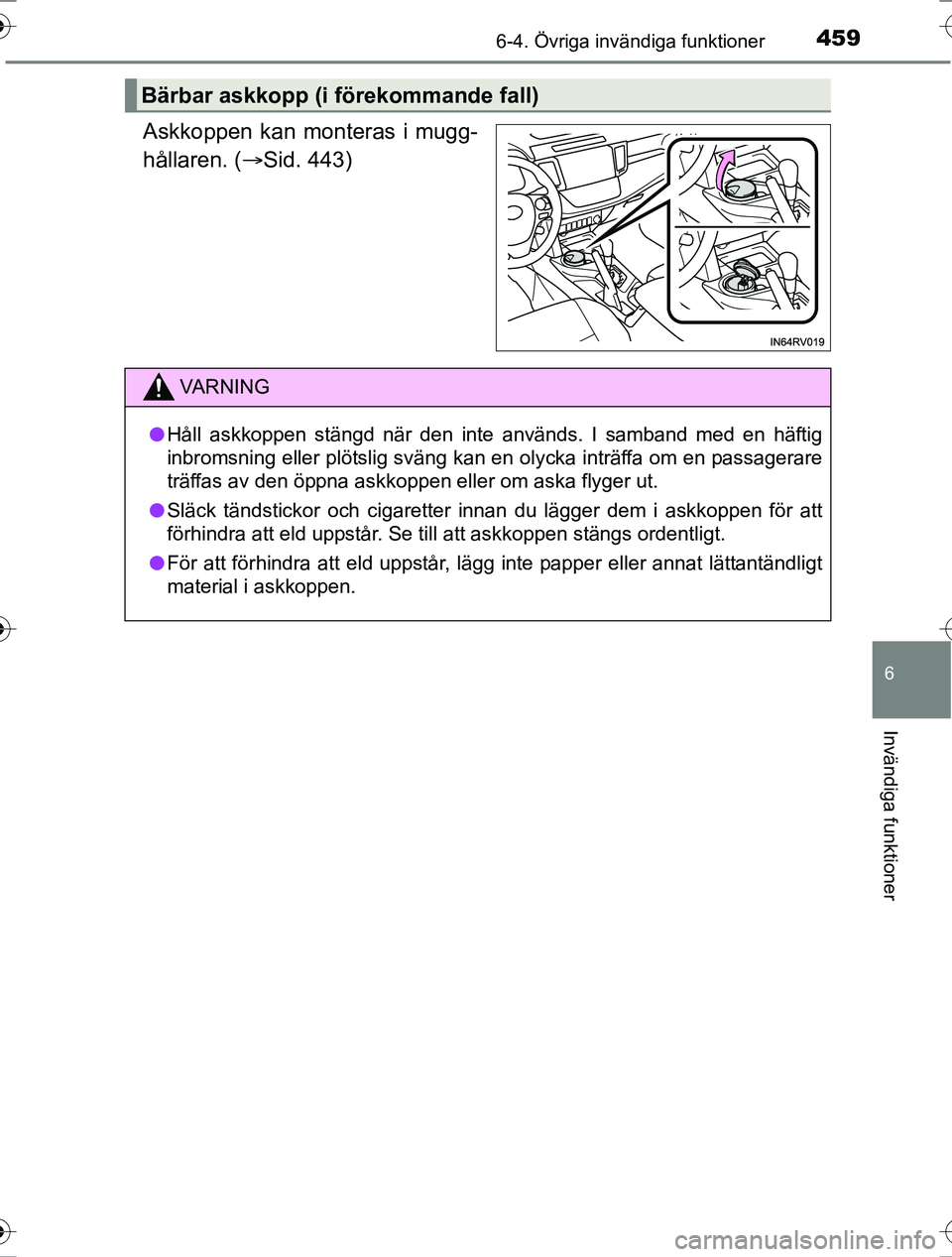 TOYOTA RAV4 2017  Bruksanvisningar (in Swedish) 4596-4. Övriga invändiga funktioner
OM42753SE
6
Invändiga funktioner
Askkoppen kan monteras i mugg-
hållaren. (Sid. 443)
Bärbar askkopp (i förekommande fall)
VA R N I N G
lHåll askkoppen st