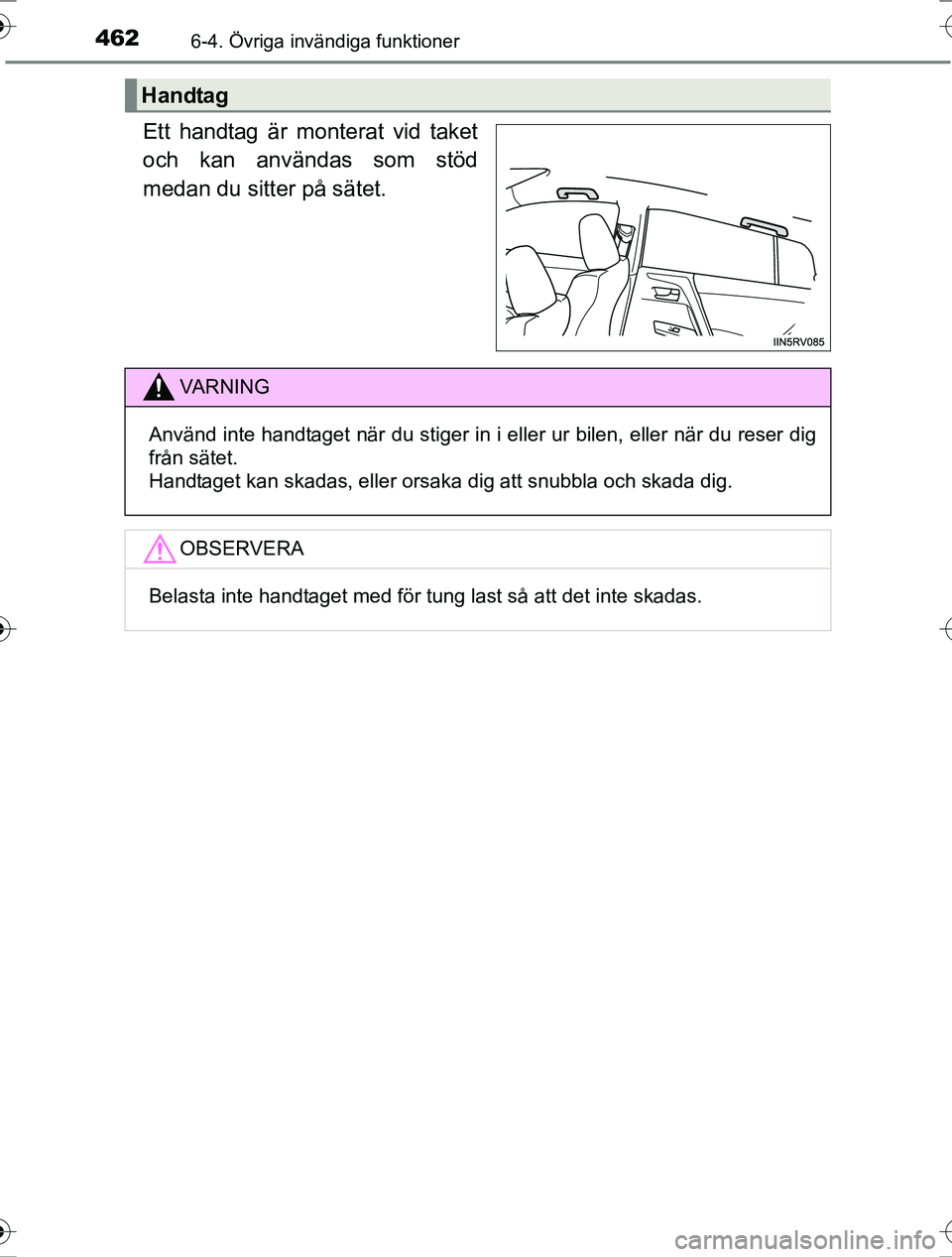 TOYOTA RAV4 2017 Bruksanvisningar (in Swedish) 4626-4. Övriga invändiga funktioner
OM42753SE
Ett handtag är monterat vid taket
och kan användas som stöd
medan du sitter på sätet.
Handtag
VA R N I N G
Använd inte handtaget när du stiger in TOYOTA RAV4 2017 Bruksanvisningar (in Swedish) 4626-4. Övriga invändiga funktioner
OM42753SE
Ett handtag är monterat vid taket
och kan användas som stöd
medan du sitter på sätet.
Handtag
VA R N I N G
Använd inte handtaget när du stiger in