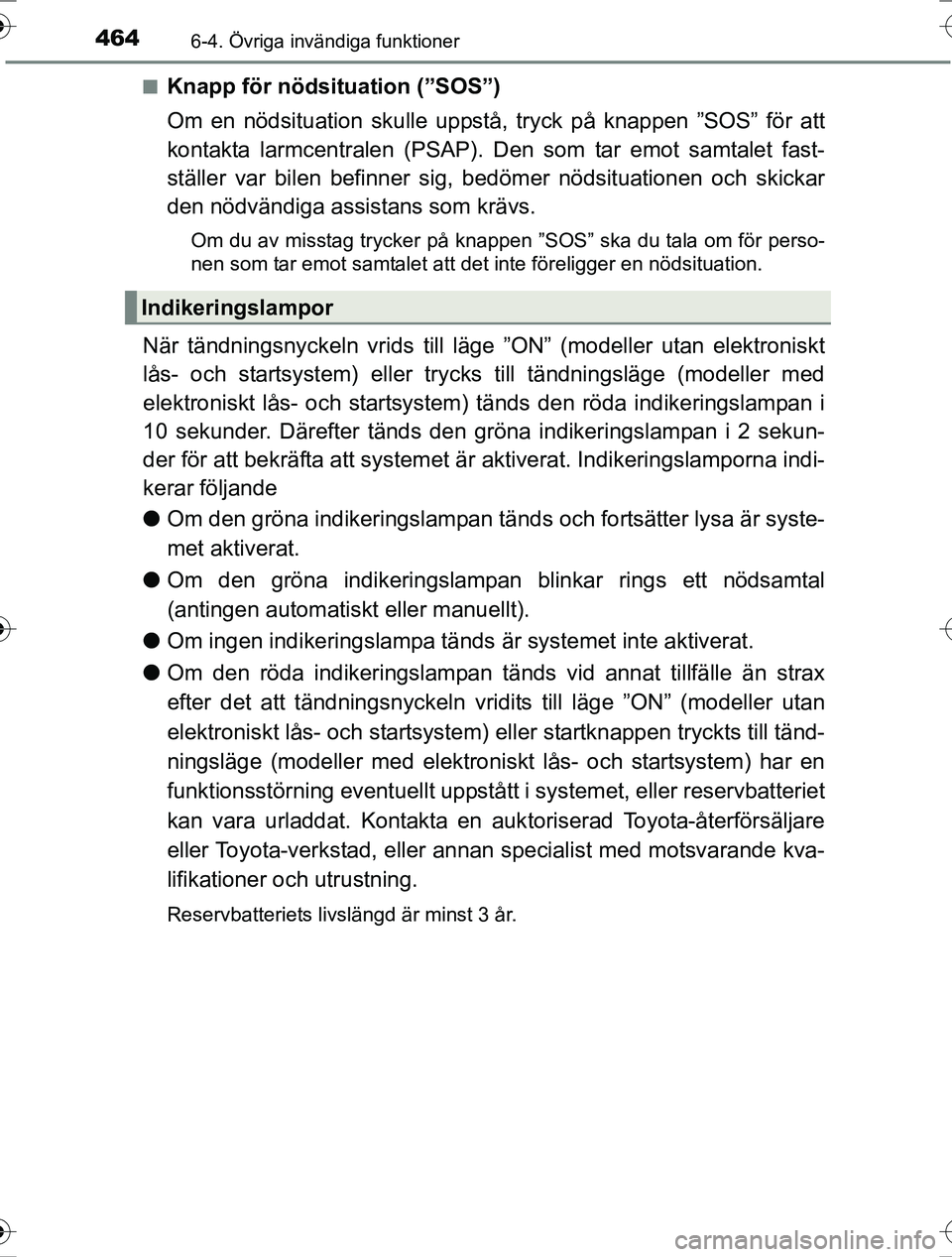 TOYOTA RAV4 2017 Bruksanvisningar (in Swedish) 4646-4. Övriga invändiga funktioner
OM42753SEn
Knapp för nödsituation (”SOS”)
Om en nödsituation skulle uppstå,
tryck på knappen ”SOS” för att
kontakta larmcentralen (PSAP). Den som t TOYOTA RAV4 2017 Bruksanvisningar (in Swedish) 4646-4. Övriga invändiga funktioner
OM42753SEn
Knapp för nödsituation (”SOS”)
Om en nödsituation skulle uppstå,
tryck på knappen ”SOS” för att
kontakta larmcentralen (PSAP). Den som t