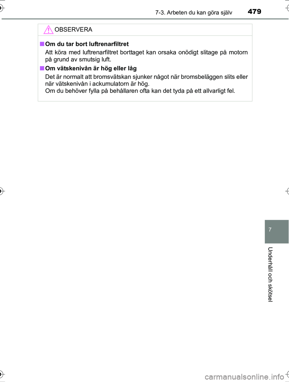 TOYOTA RAV4 2017 Bruksanvisningar (in Swedish) 4797-3. Arbeten du kan göra själv
OM42753SE
7
Underhåll och skötsel
OBSERVERA
nOm du tar bort luftrenarfiltret
Att köra med luftrenarfiltret borttaget kan orsaka onödigt slitage på motorn
på g TOYOTA RAV4 2017 Bruksanvisningar (in Swedish) 4797-3. Arbeten du kan göra själv
OM42753SE
7
Underhåll och skötsel
OBSERVERA
nOm du tar bort luftrenarfiltret
Att köra med luftrenarfiltret borttaget kan orsaka onödigt slitage på motorn
på g