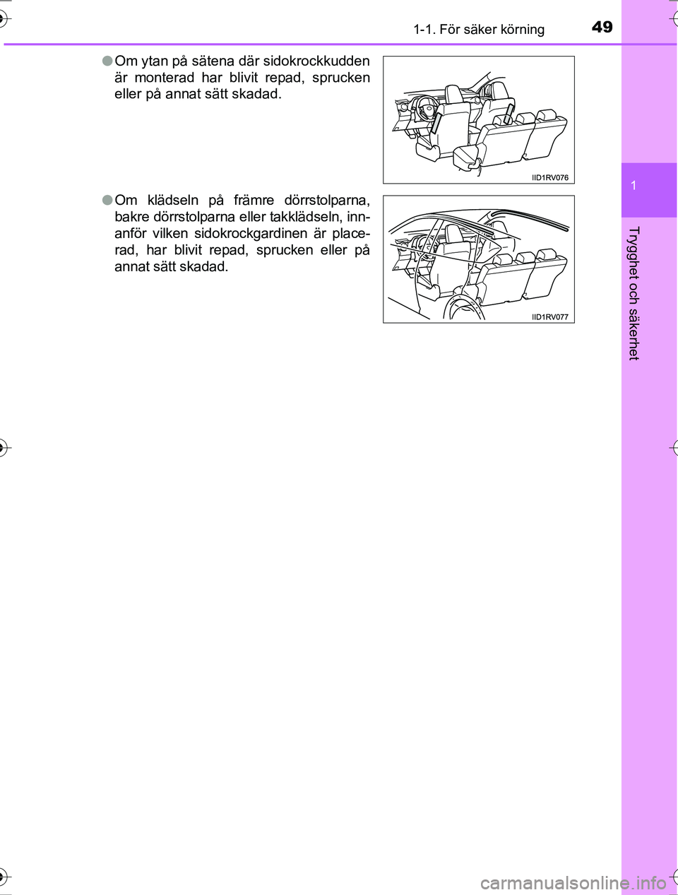 TOYOTA RAV4 2017 Bruksanvisningar (in Swedish) 491-1. För säker körning
1
OM42753SE
Trygghet och säkerhet
lOm ytan på sätena där sidokrockkudden
är monterad har blivit repad, sprucken
eller på annat sätt skadad.
l Om klädseln på främr TOYOTA RAV4 2017 Bruksanvisningar (in Swedish) 491-1. För säker körning
1
OM42753SE
Trygghet och säkerhet
lOm ytan på sätena där sidokrockkudden
är monterad har blivit repad, sprucken
eller på annat sätt skadad.
l Om klädseln på främr