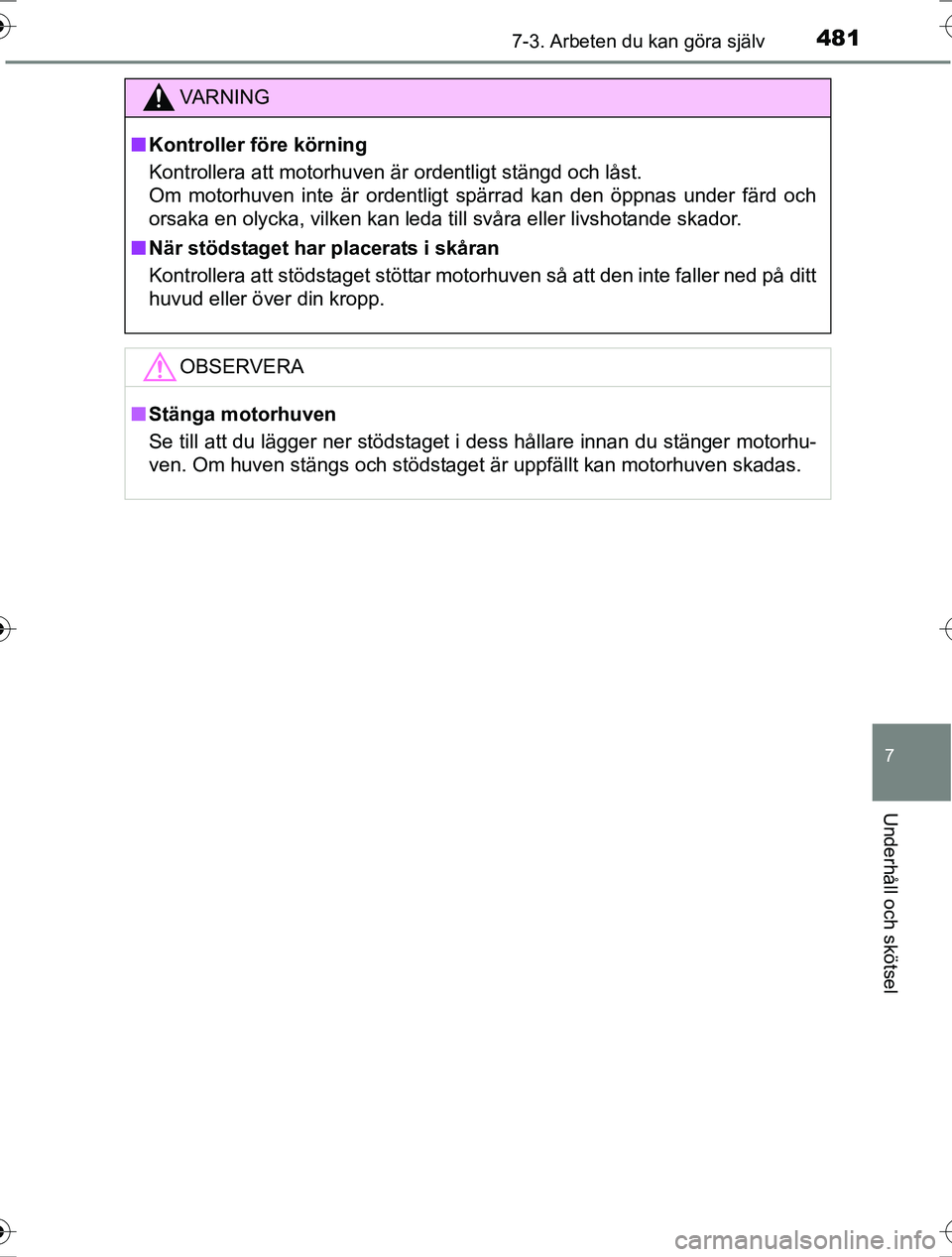 TOYOTA RAV4 2017  Bruksanvisningar (in Swedish) 4817-3. Arbeten du kan göra själv
OM42753SE
7
Underhåll och skötsel
VA R N I N G
nKontroller före körning
Kontrollera att motorhuven är ordentligt stängd och låst. 
Om motorhuven inte är ord