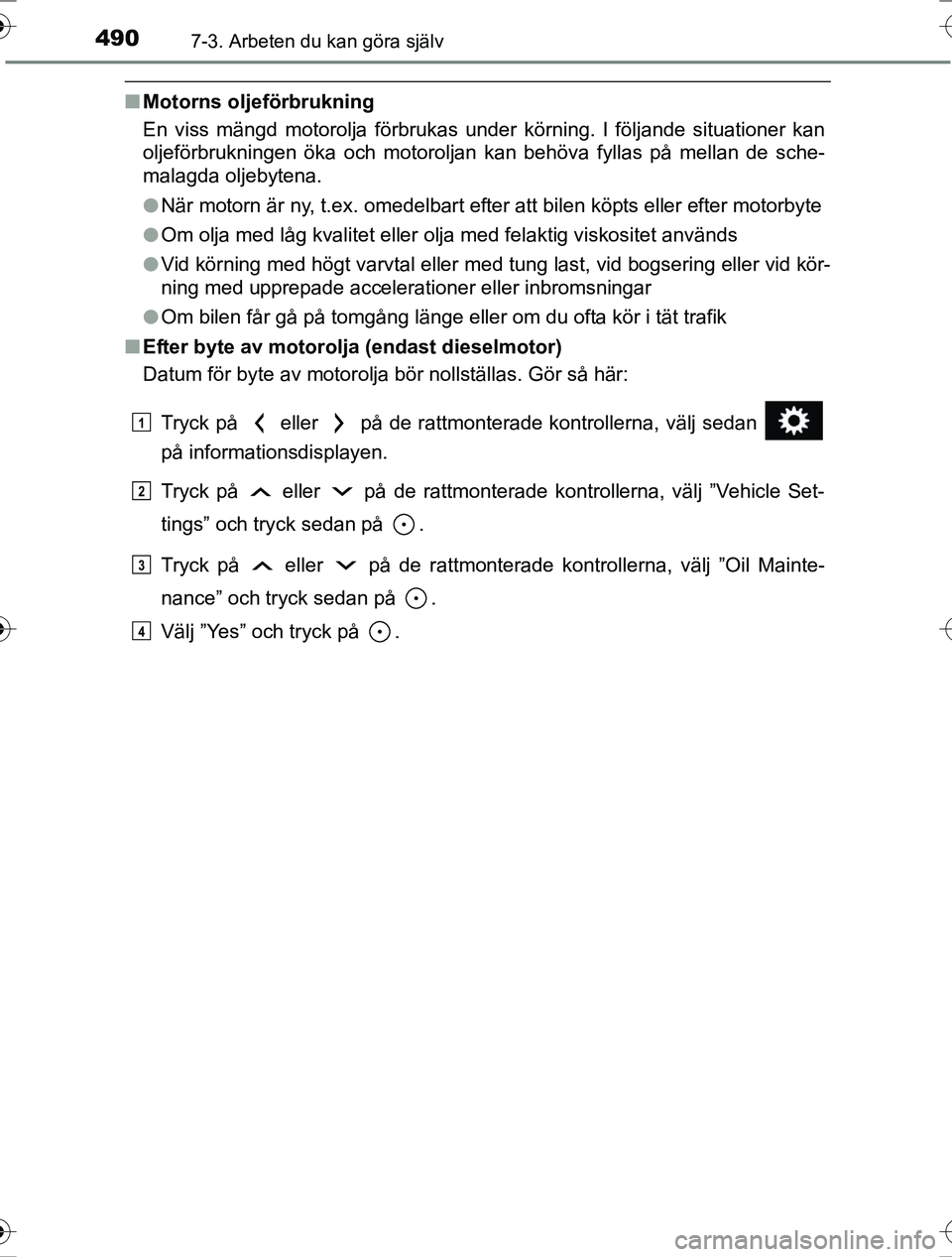 TOYOTA RAV4 2017 Bruksanvisningar (in Swedish) 4907-3. Arbeten du kan göra själv
OM42753SE
nMotorns oljeförbrukning
En viss mängd motorolja förbrukas under körning. I följande situationer kan
oljeförbrukningen öka och motoroljan kan behö TOYOTA RAV4 2017 Bruksanvisningar (in Swedish) 4907-3. Arbeten du kan göra själv
OM42753SE
nMotorns oljeförbrukning
En viss mängd motorolja förbrukas under körning. I följande situationer kan
oljeförbrukningen öka och motoroljan kan behö