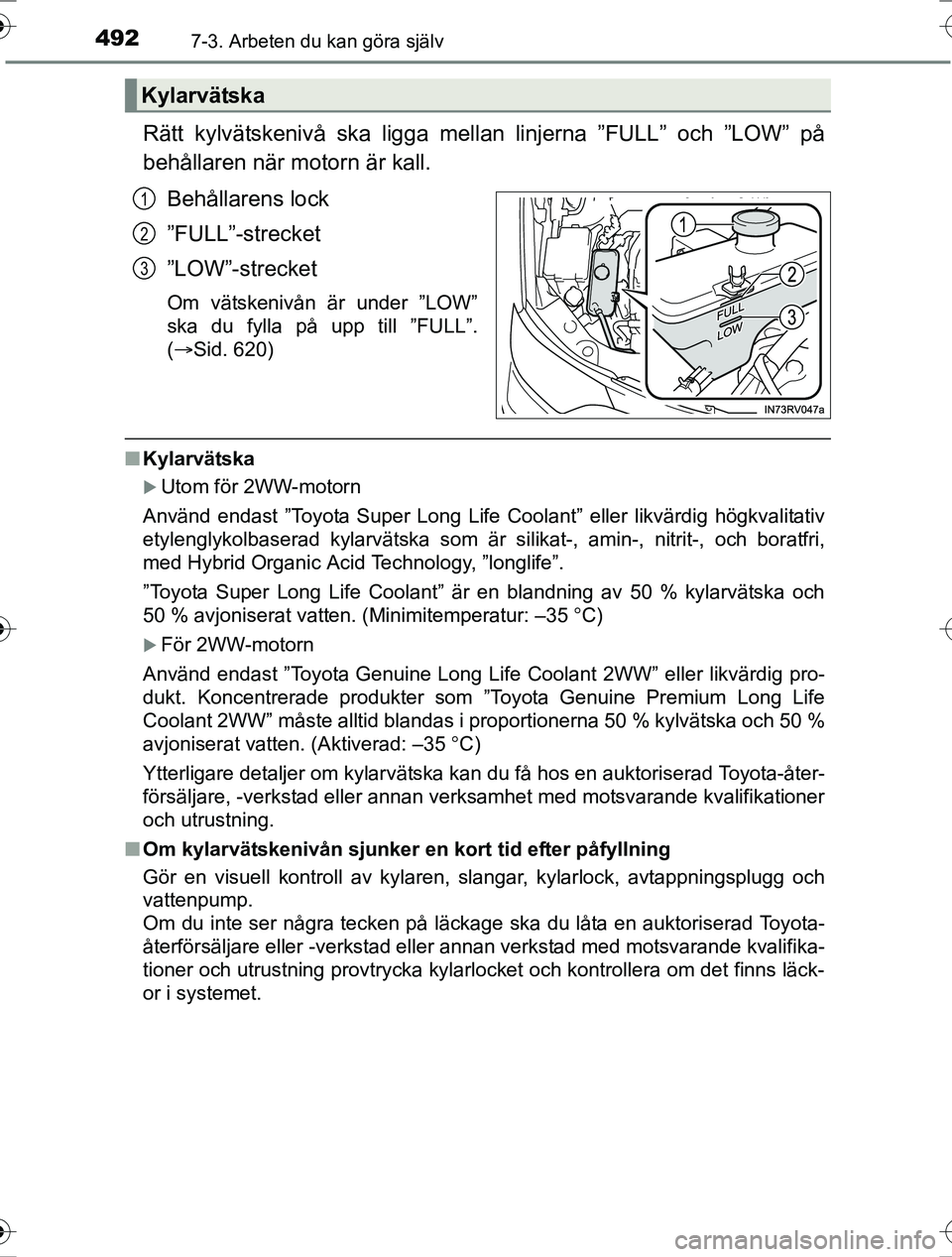 TOYOTA RAV4 2017 Bruksanvisningar (in Swedish) 4927-3. Arbeten du kan göra själv
OM42753SE
Rätt kylvätskenivå ska ligga mellan linjerna ”FULL” och ”LOW” på
behållaren när motorn är kall.Behållarens lock
”FULL”-strecket
”LOW TOYOTA RAV4 2017 Bruksanvisningar (in Swedish) 4927-3. Arbeten du kan göra själv
OM42753SE
Rätt kylvätskenivå ska ligga mellan linjerna ”FULL” och ”LOW” på
behållaren när motorn är kall.Behållarens lock
”FULL”-strecket
”LOW