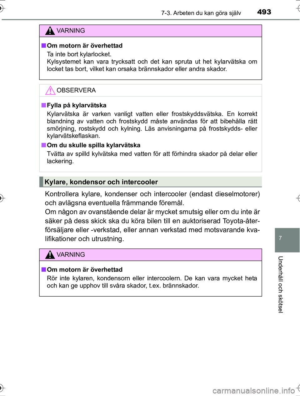 TOYOTA RAV4 2017 Bruksanvisningar (in Swedish) 4937-3. Arbeten du kan göra själv
OM42753SE
7
Underhåll och skötsel
Kontrollera kylare, kondenser och intercooler (endast dieselmotorer)
och avlägsna eventuella främmande föremål.
Om någon a TOYOTA RAV4 2017 Bruksanvisningar (in Swedish) 4937-3. Arbeten du kan göra själv
OM42753SE
7
Underhåll och skötsel
Kontrollera kylare, kondenser och intercooler (endast dieselmotorer)
och avlägsna eventuella främmande föremål.
Om någon a