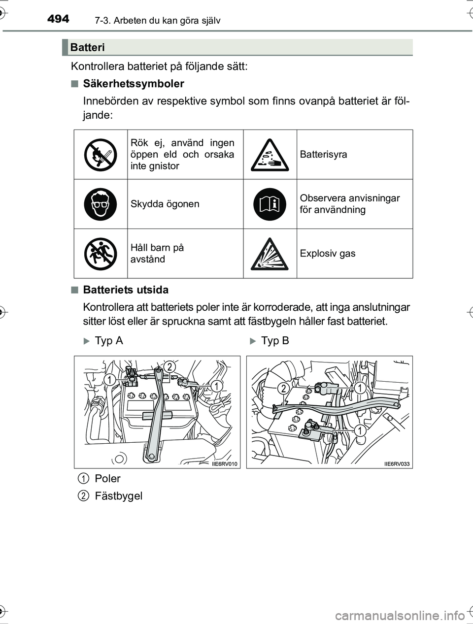 TOYOTA RAV4 2017 Bruksanvisningar (in Swedish) 4947-3. Arbeten du kan göra själv
OM42753SE
Kontrollera batteriet på följande sätt:
nSäkerhetssymboler
Innebörden av respektive symbol som finns ovanpå batteriet är föl-
jande:
nBatteriets u TOYOTA RAV4 2017 Bruksanvisningar (in Swedish) 4947-3. Arbeten du kan göra själv
OM42753SE
Kontrollera batteriet på följande sätt:
nSäkerhetssymboler
Innebörden av respektive symbol som finns ovanpå batteriet är föl-
jande:
nBatteriets u