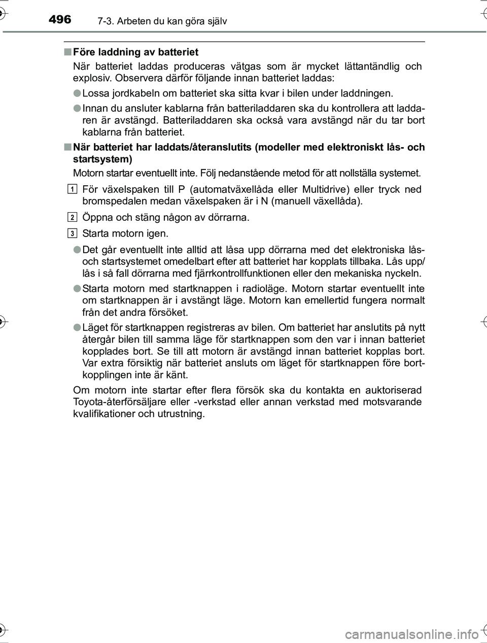 TOYOTA RAV4 2017 Bruksanvisningar (in Swedish) 4967-3. Arbeten du kan göra själv
OM42753SE
nFöre laddning av batteriet
När batteriet laddas produceras vätgas som är mycket lättantändlig och
explosiv. Observera därför följande innan batt TOYOTA RAV4 2017 Bruksanvisningar (in Swedish) 4967-3. Arbeten du kan göra själv
OM42753SE
nFöre laddning av batteriet
När batteriet laddas produceras vätgas som är mycket lättantändlig och
explosiv. Observera därför följande innan batt