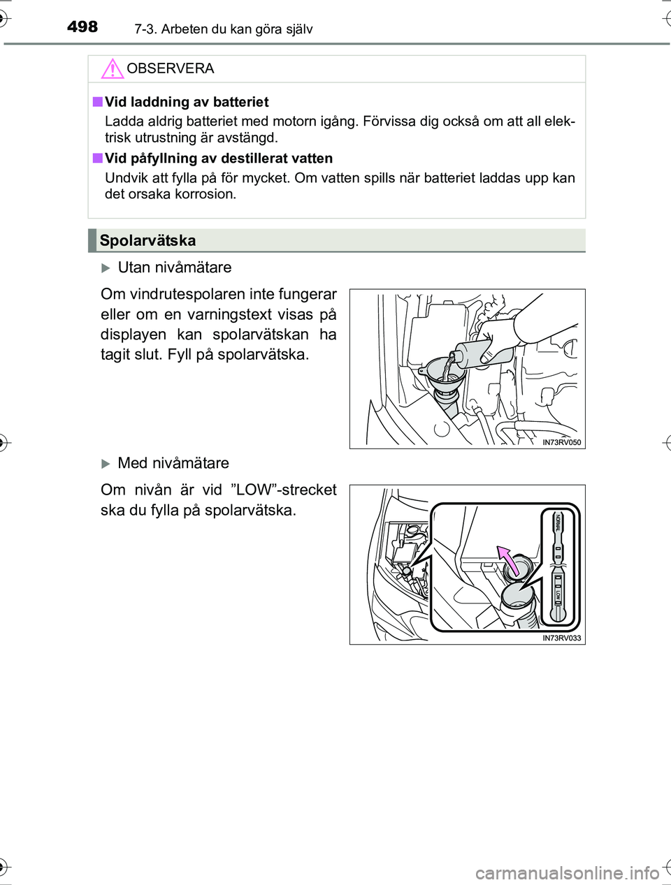 TOYOTA RAV4 2017 Bruksanvisningar (in Swedish) 4987-3. Arbeten du kan göra själv
OM42753SE
Utan nivåmätare
Om vindrutespolaren inte fungerar
eller om en varningstext visas på
displayen kan spolarvätskan ha
tagit slut. Fyll på spolarväts TOYOTA RAV4 2017 Bruksanvisningar (in Swedish) 4987-3. Arbeten du kan göra själv
OM42753SE
Utan nivåmätare
Om vindrutespolaren inte fungerar
eller om en varningstext visas på
displayen kan spolarvätskan ha
tagit slut. Fyll på spolarväts