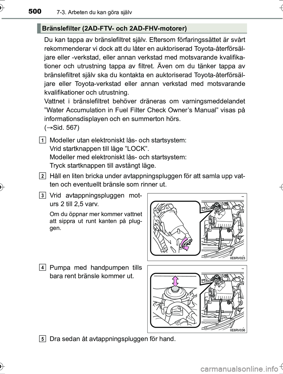 TOYOTA RAV4 2017 Bruksanvisningar (in Swedish) 5007-3. Arbeten du kan göra själv
OM42753SE
Du kan tappa av bränslefiltret själv. Eftersom förfaringssättet är svårt
rekommenderar vi dock att du låter en auktoriserad Toyota-återförsäl-
j TOYOTA RAV4 2017 Bruksanvisningar (in Swedish) 5007-3. Arbeten du kan göra själv
OM42753SE
Du kan tappa av bränslefiltret själv. Eftersom förfaringssättet är svårt
rekommenderar vi dock att du låter en auktoriserad Toyota-återförsäl-
j