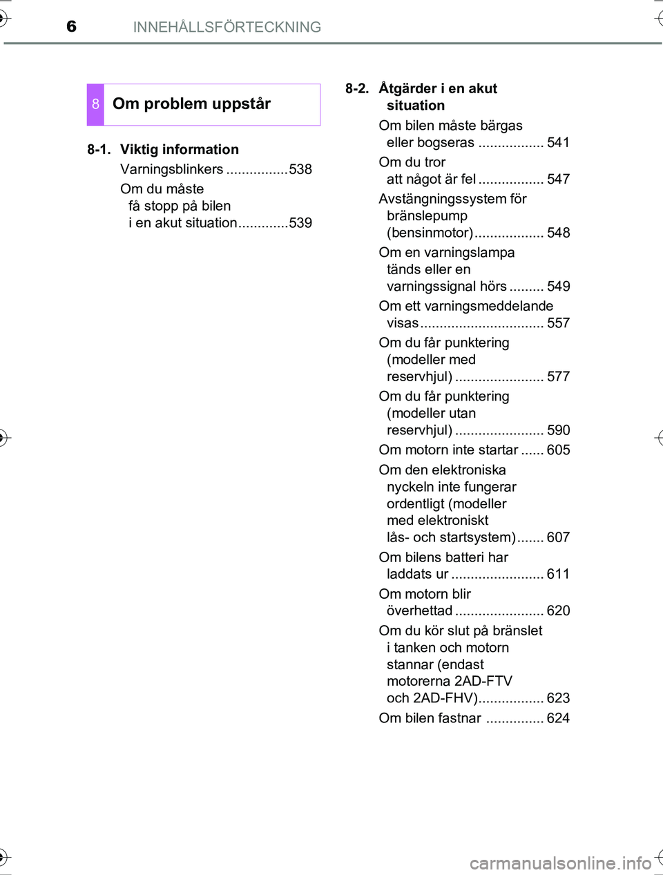 TOYOTA RAV4 2017  Bruksanvisningar (in Swedish) INNEHÅLLSFÖRTECKNING6
OM42753SE8-1. Viktig information
Varningsblinkers ................538
Om du måste få stopp på bilen 
i en akut situation.............539 8-2. Åtgärder i en akut 
situation