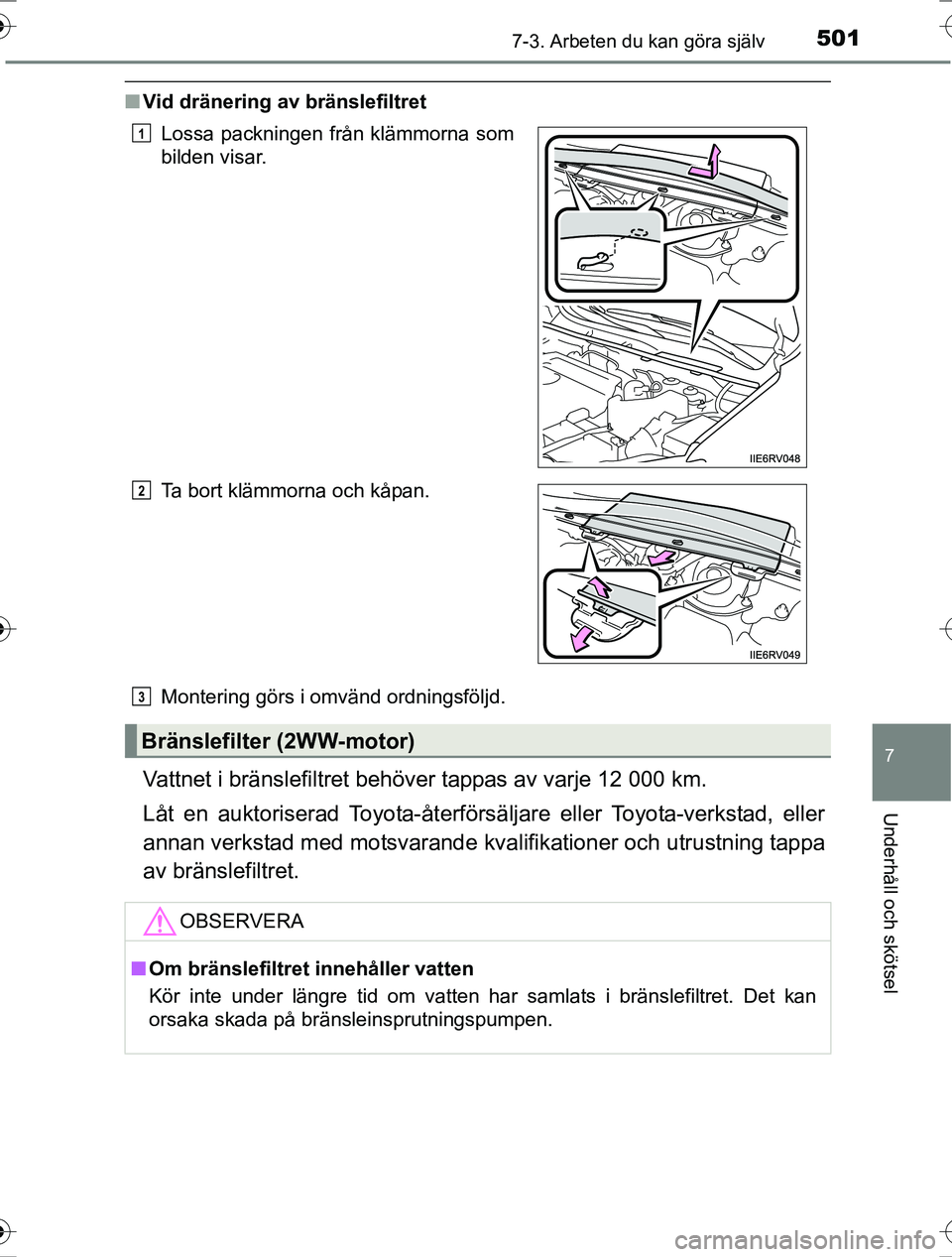 TOYOTA RAV4 2017 Bruksanvisningar (in Swedish) 5017-3. Arbeten du kan göra själv
OM42753SE
7
Underhåll och skötsel
nVid dränering av bränslefiltret
Montering görs i omvänd ordningsföljd.
Vattnet i bränslefiltret behöver tappas av varje TOYOTA RAV4 2017 Bruksanvisningar (in Swedish) 5017-3. Arbeten du kan göra själv
OM42753SE
7
Underhåll och skötsel
nVid dränering av bränslefiltret
Montering görs i omvänd ordningsföljd.
Vattnet i bränslefiltret behöver tappas av varje
