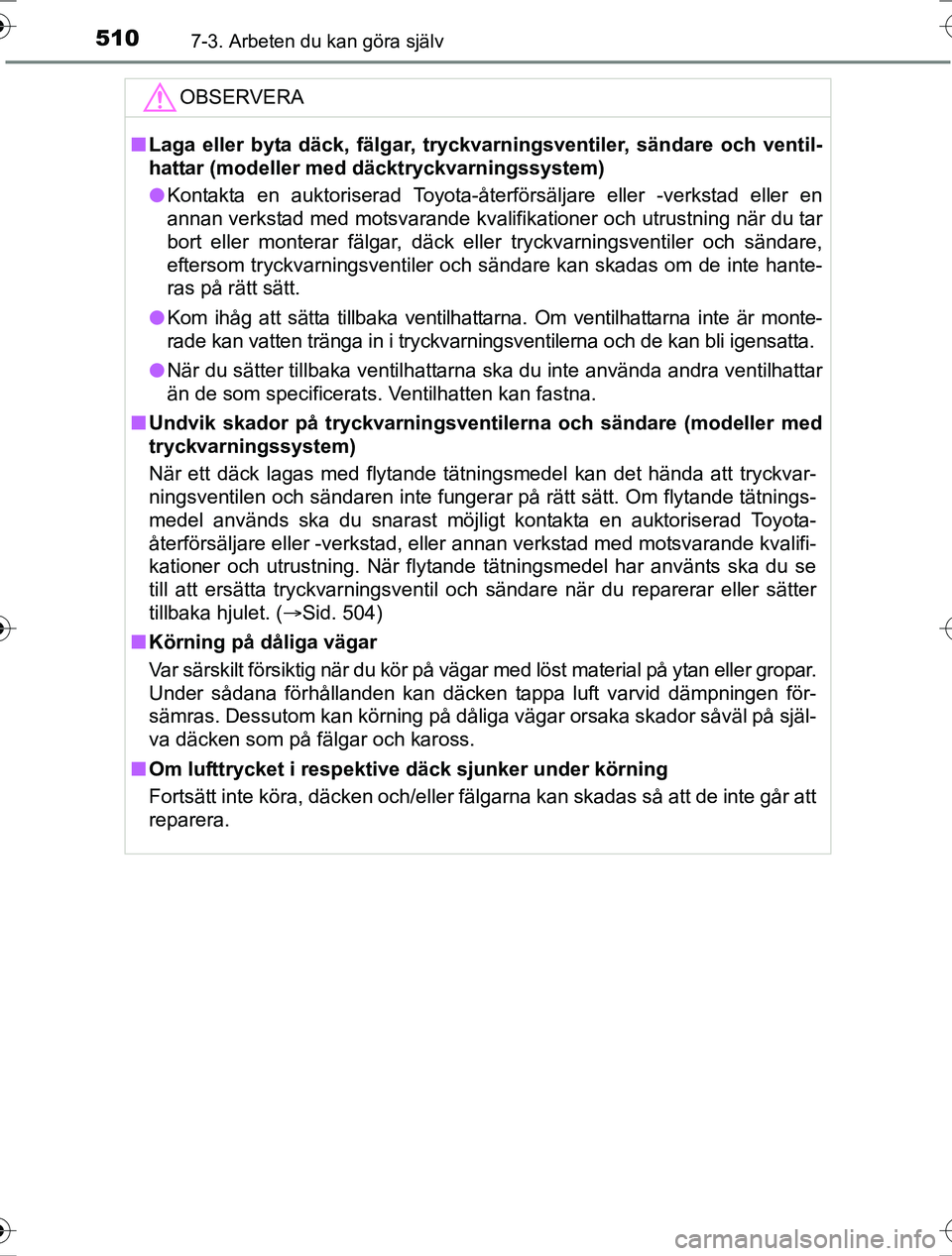 TOYOTA RAV4 2017 Bruksanvisningar (in Swedish) 5107-3. Arbeten du kan göra själv
OM42753SE
OBSERVERA
nLaga eller byta däck, fälgar, tryckvarningsventiler, sändare och ventil-
hattar (modeller med däcktryckvarningssystem)
l Kontakta en auktor TOYOTA RAV4 2017 Bruksanvisningar (in Swedish) 5107-3. Arbeten du kan göra själv
OM42753SE
OBSERVERA
nLaga eller byta däck, fälgar, tryckvarningsventiler, sändare och ventil-
hattar (modeller med däcktryckvarningssystem)
l Kontakta en auktor