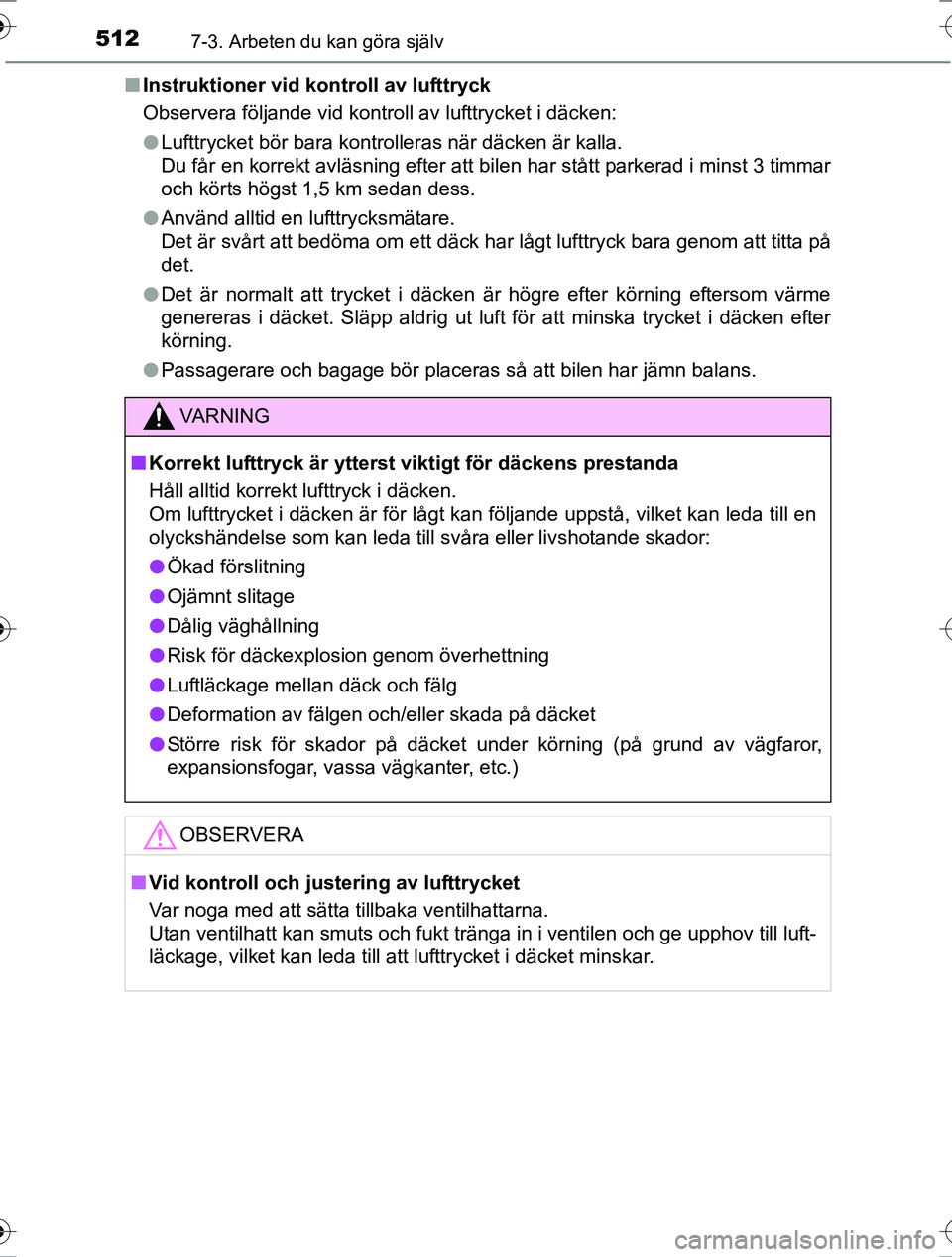 TOYOTA RAV4 2017 Bruksanvisningar (in Swedish) 5127-3. Arbeten du kan göra själv
OM42753SEn
Instruktioner vid kontroll av lufttryck
Observera följande vid kontroll av lufttrycket i däcken:
lLufttrycket bör bara kontrolleras när däcken är k TOYOTA RAV4 2017 Bruksanvisningar (in Swedish) 5127-3. Arbeten du kan göra själv
OM42753SEn
Instruktioner vid kontroll av lufttryck
Observera följande vid kontroll av lufttrycket i däcken:
lLufttrycket bör bara kontrolleras när däcken är k
