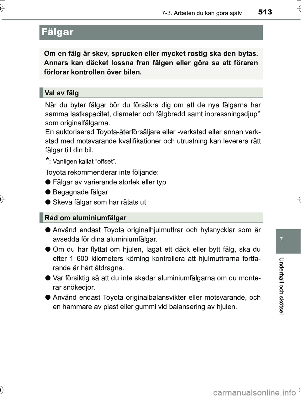 TOYOTA RAV4 2017 Bruksanvisningar (in Swedish) 5137-3. Arbeten du kan göra själv
OM42753SE
7
Underhåll och skötsel
Fälgar
När du byter fälgar bör du försäkra dig om att de nya fälgarna har
samma lastkapacitet, diameter och fälgbredd sa TOYOTA RAV4 2017 Bruksanvisningar (in Swedish) 5137-3. Arbeten du kan göra själv
OM42753SE
7
Underhåll och skötsel
Fälgar
När du byter fälgar bör du försäkra dig om att de nya fälgarna har
samma lastkapacitet, diameter och fälgbredd sa