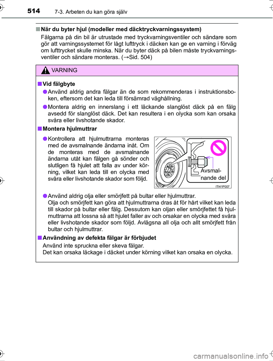 TOYOTA RAV4 2017 Bruksanvisningar (in Swedish) 5147-3. Arbeten du kan göra själv
OM42753SE
nNär du byter hjul (modell er med däcktryckvarningssystem)
Fälgarna på din bil är utrustade med tryckvarningsventiler och sändare som
gör att varni TOYOTA RAV4 2017 Bruksanvisningar (in Swedish) 5147-3. Arbeten du kan göra själv
OM42753SE
nNär du byter hjul (modell er med däcktryckvarningssystem)
Fälgarna på din bil är utrustade med tryckvarningsventiler och sändare som
gör att varni