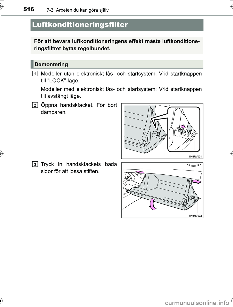TOYOTA RAV4 2017 Bruksanvisningar (in Swedish) 5167-3. Arbeten du kan göra själv
OM42753SE
Luftkonditioneringsfilter
Modeller utan elektroniskt lås- och startsystem: Vrid startknappen
till ”LOCK”-läge.
Modeller med elektroniskt lås- och s TOYOTA RAV4 2017 Bruksanvisningar (in Swedish) 5167-3. Arbeten du kan göra själv
OM42753SE
Luftkonditioneringsfilter
Modeller utan elektroniskt lås- och startsystem: Vrid startknappen
till ”LOCK”-läge.
Modeller med elektroniskt lås- och s