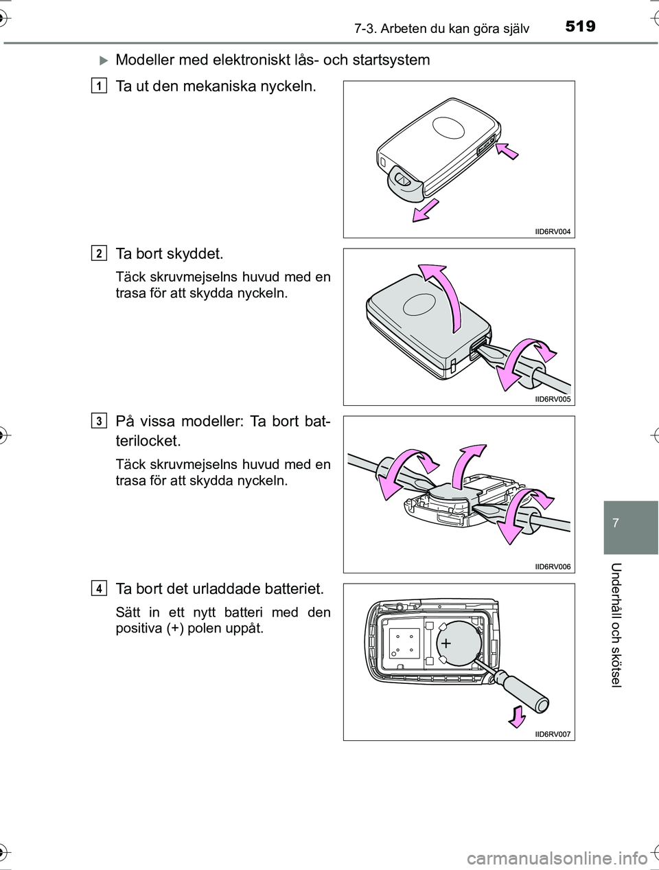 TOYOTA RAV4 2017 Bruksanvisningar (in Swedish) 5197-3. Arbeten du kan göra själv
OM42753SE
7
Underhåll och skötsel
Modeller med elektroniskt lås- och startsystem
Ta ut den mekaniska nyckeln.
Ta bort skyddet.
Täck skruvmejselns huvud med e TOYOTA RAV4 2017 Bruksanvisningar (in Swedish) 5197-3. Arbeten du kan göra själv
OM42753SE
7
Underhåll och skötsel
Modeller med elektroniskt lås- och startsystem
Ta ut den mekaniska nyckeln.
Ta bort skyddet.
Täck skruvmejselns huvud med e