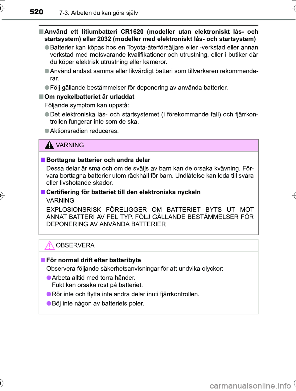 TOYOTA RAV4 2017 Bruksanvisningar (in Swedish) 5207-3. Arbeten du kan göra själv
OM42753SE
nAnvänd ett litiumbatteri CR1620 (modeller utan elektroniskt lås- och
startsystem) eller 2032 (modeller med elektroniskt lås- och startsystem)
l Batte TOYOTA RAV4 2017 Bruksanvisningar (in Swedish) 5207-3. Arbeten du kan göra själv
OM42753SE
nAnvänd ett litiumbatteri CR1620 (modeller utan elektroniskt lås- och
startsystem) eller 2032 (modeller med elektroniskt lås- och startsystem)
l Batte