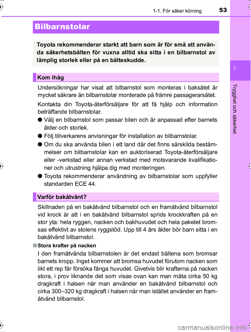 TOYOTA RAV4 2017 Bruksanvisningar (in Swedish) 531-1. För säker körning
1
Trygghet och säkerhet
OM42753SE
Bilbarnstolar
Undersökningar har visat att bilbarnstol som monteras i baksätet är
mycket säkrare än bilbarnstolar monterade på frä TOYOTA RAV4 2017 Bruksanvisningar (in Swedish) 531-1. För säker körning
1
Trygghet och säkerhet
OM42753SE
Bilbarnstolar
Undersökningar har visat att bilbarnstol som monteras i baksätet är
mycket säkrare än bilbarnstolar monterade på frä