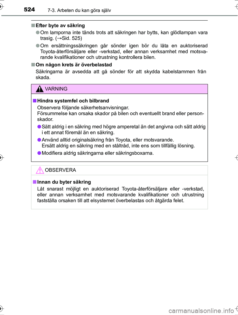 TOYOTA RAV4 2017 Bruksanvisningar (in Swedish) 5247-3. Arbeten du kan göra själv
OM42753SE
nEfter byte av säkring
lOm lamporna inte tänds trots att säkringen har bytts, kan glödlampan vara
trasig. ( Sid. 525)
l Om ersättningssäkringen g TOYOTA RAV4 2017 Bruksanvisningar (in Swedish) 5247-3. Arbeten du kan göra själv
OM42753SE
nEfter byte av säkring
lOm lamporna inte tänds trots att säkringen har bytts, kan glödlampan vara
trasig. ( Sid. 525)
l Om ersättningssäkringen g
